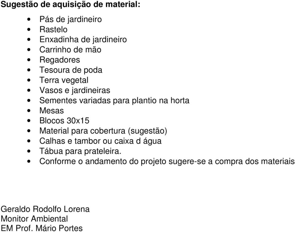 Blocos 30x15 Material para cobertura (sugestão) Calhas e tambor ou caixa d água Tábua para prateleira.