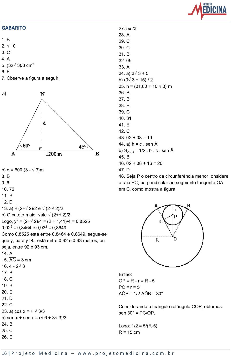 14. A 15. åè = 3 cm 16. 4-2Ë3 17. B 18. C 19. B 20. E 21. D 22. C 23. a) cos x = + Ë3/3 b) sen x + sec x = (Ë6 + 3Ë3)/3 24. B 25. C 26. E 27. 5 /3 28. A 29. C 30. C 31. B 32. 09 33. A 34.