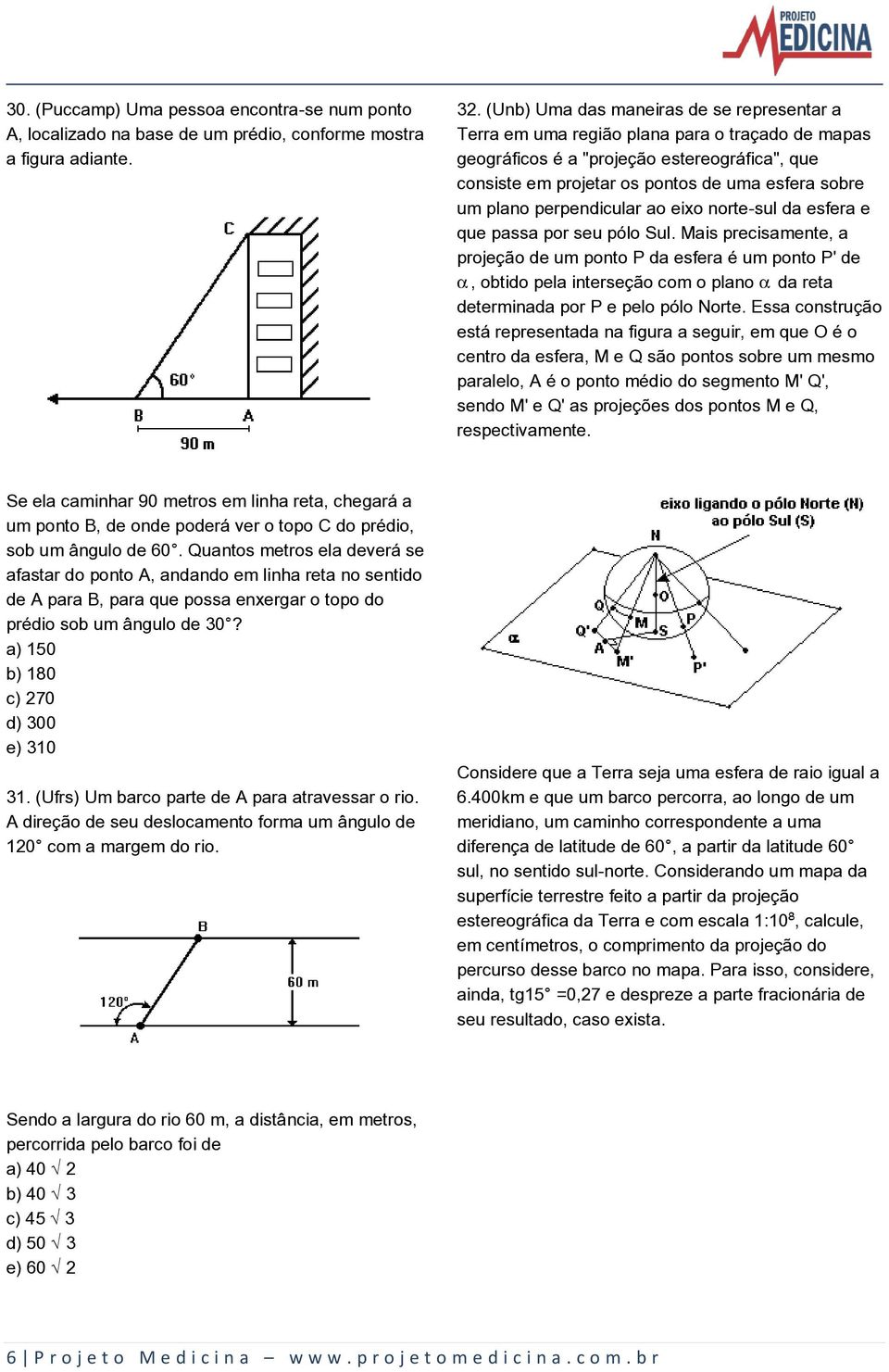 perpendicular ao eixo norte-sul da esfera e que passa por seu pólo Sul.