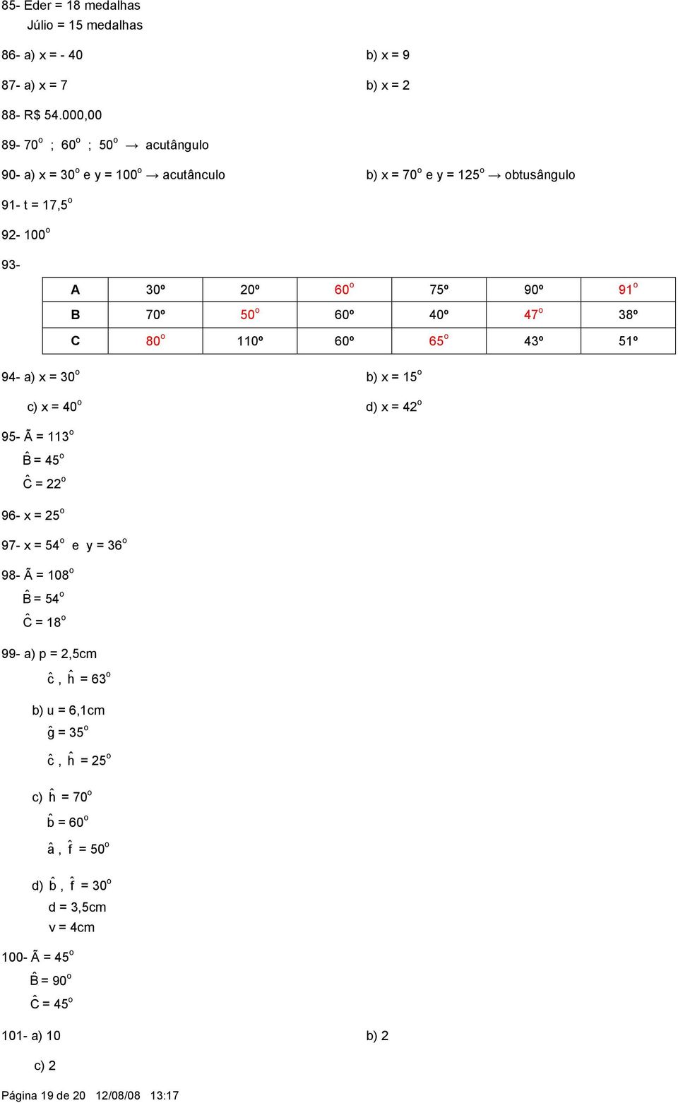 50 o 60º 40º 47 o 38º 80 o 110º 60º 65 o 43º 51º 94- a) x = 30 o b) x = 15 o c) x = 40 o d) x = 42 o 95- Ã = 113 o ˆ = 45 o Ĉ = 22 o 96- x = 25 o 97- x = 54 o e y = 36 o