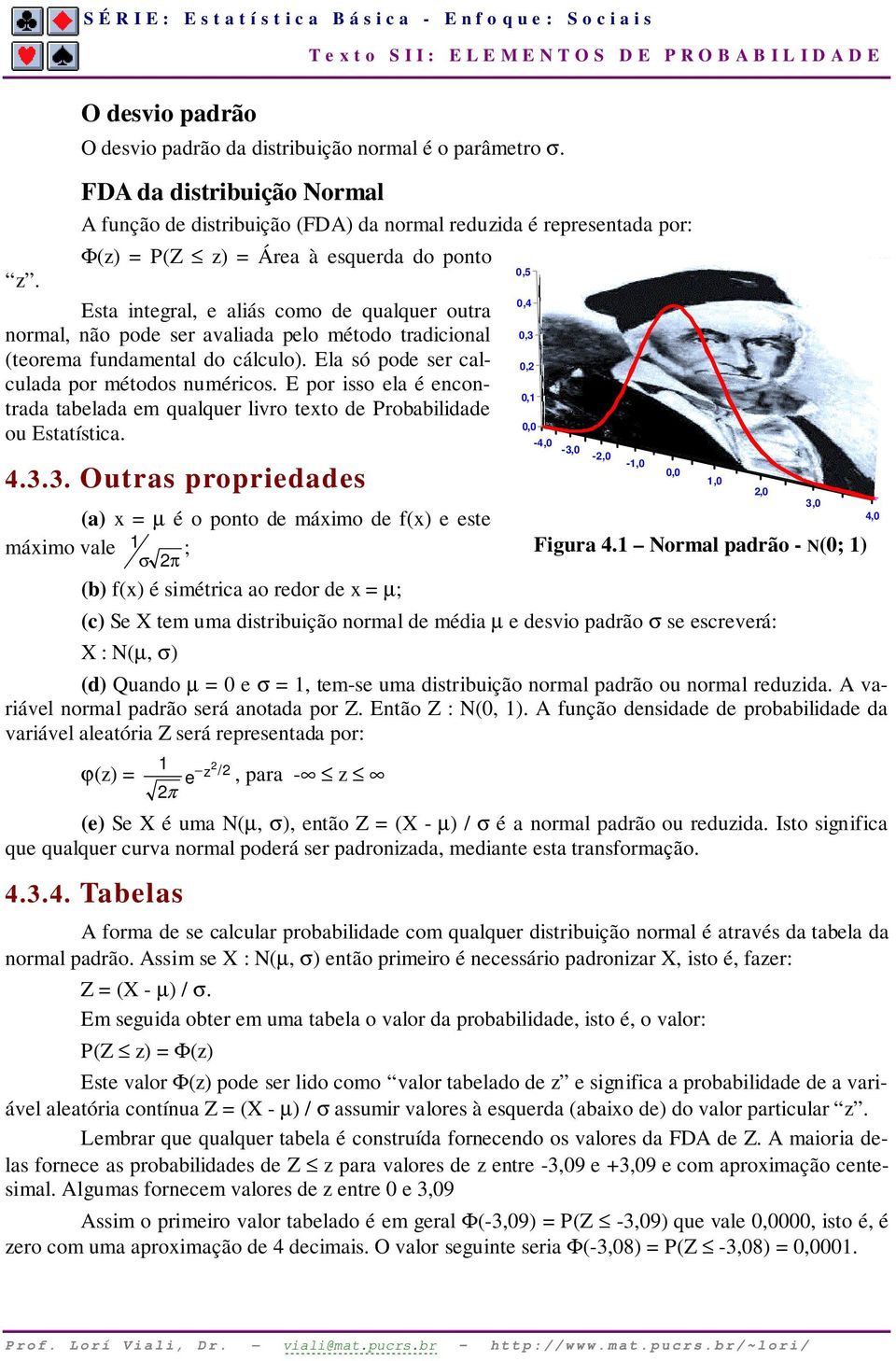 pode ser avaliada pelo método tradicional (teorema fundamental do cálculo). Ela só pode ser calculada por métodos numéricos.