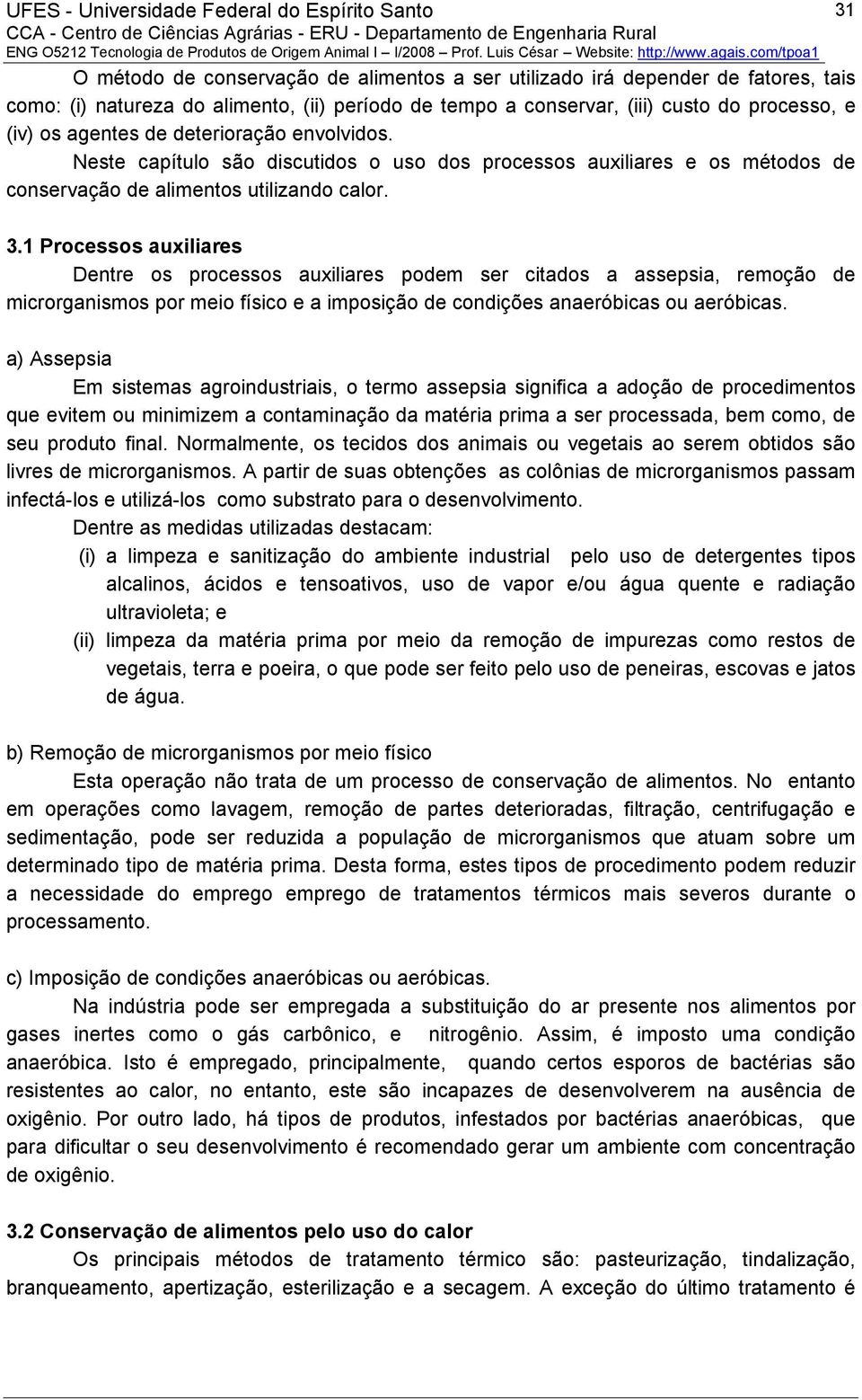 1 Processos auxiliares Dentre os processos auxiliares podem ser citados a assepsia, remoção de microrganismos por meio físico e a imposição de condições anaeróbicas ou aeróbicas.