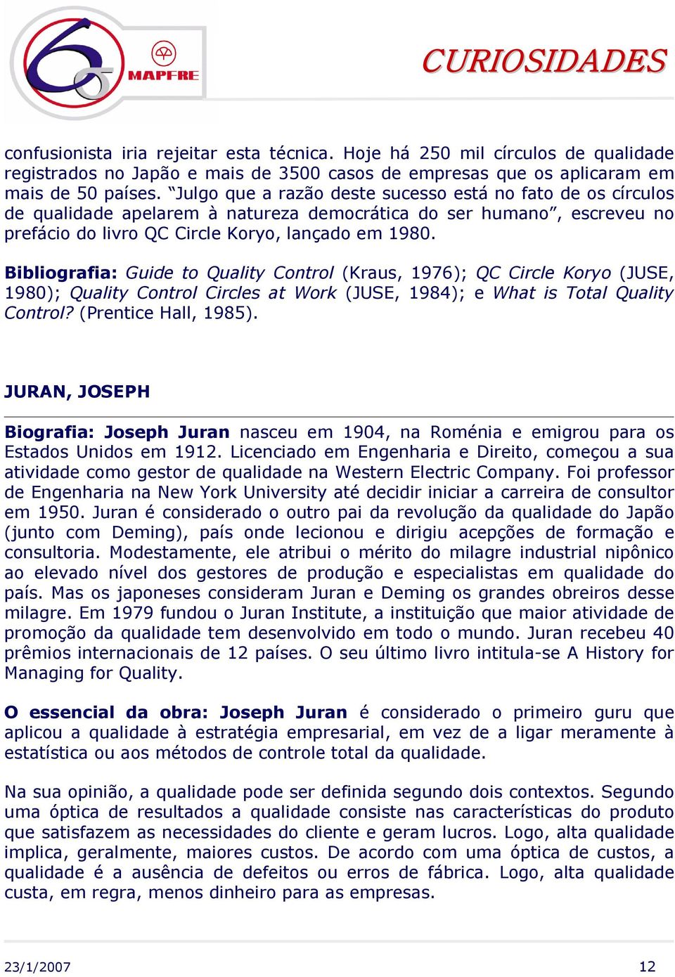 Bibliografia: Guide to Quality Control (Kraus, 1976); QC Circle Koryo (JUSE, 1980); Quality Control Circles at Work (JUSE, 1984); e What is Total Quality Control? (Prentice Hall, 1985).