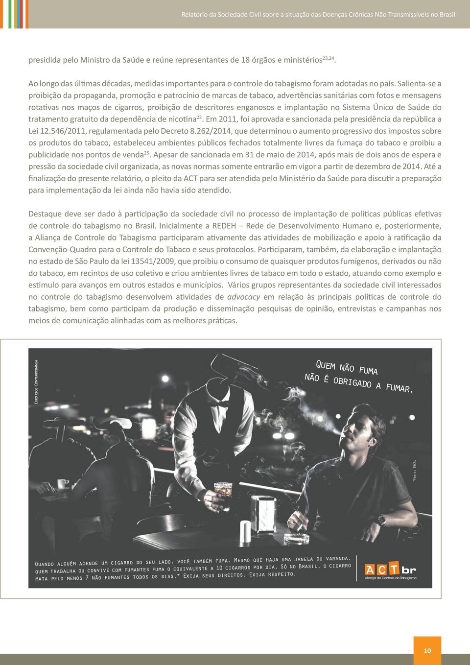 implantação no Sistema Único de Saúde do tratamento gratuito da dependência de nicotina 23. Em 2011, foi aprovada e sancionada pela presidência da república a Lei 12.