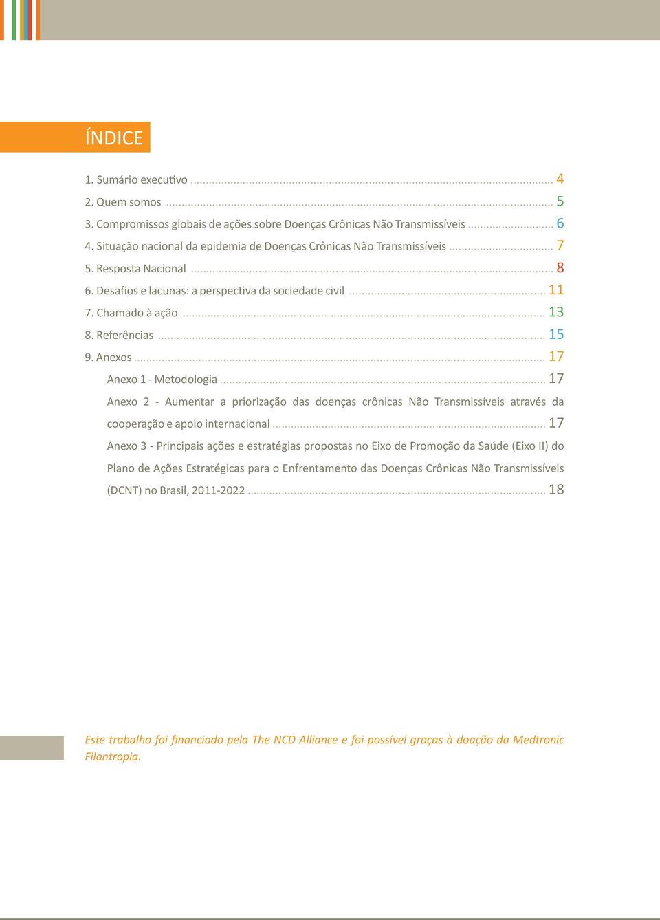 Referências... 15 9. Anexos... 17 Anexo 1 - Metodologia... 17 Anexo 2 - Aumentar a priorização das doenças crônicas Não Transmissíveis através da cooperação e apoio internacional.