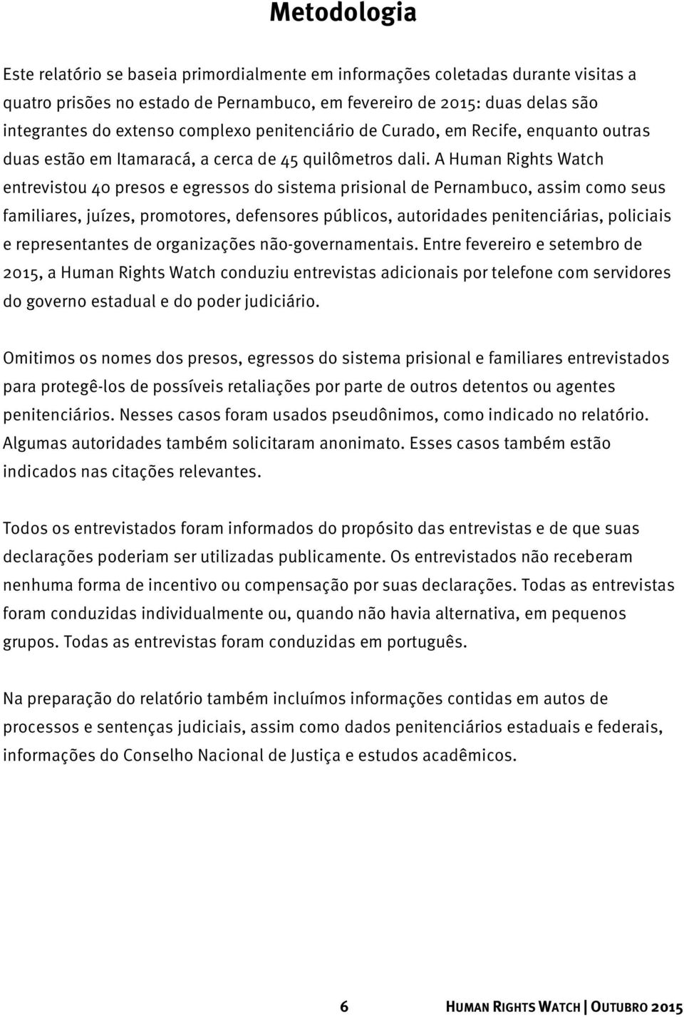 A Human Rights Watch entrevistou 40 presos e egressos do sistema prisional de Pernambuco, assim como seus familiares, juízes, promotores, defensores públicos, autoridades penitenciárias, policiais e