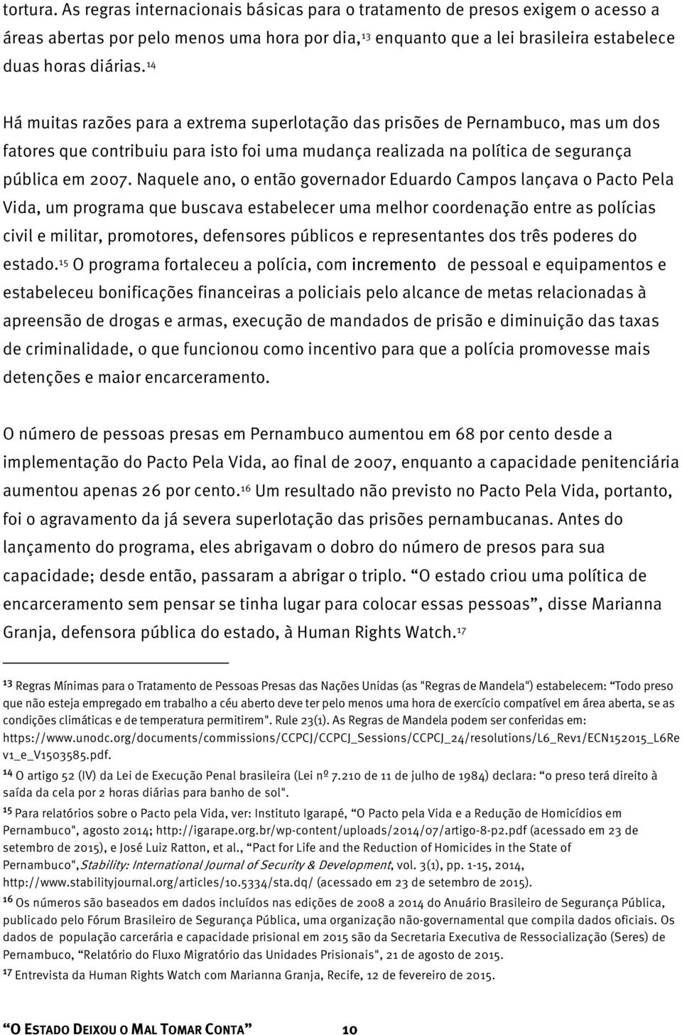 Naquele ano, o então governador Eduardo Campos lançava o Pacto Pela Vida, um programa que buscava estabelecer uma melhor coordenação entre as polícias civil e militar, promotores, defensores públicos