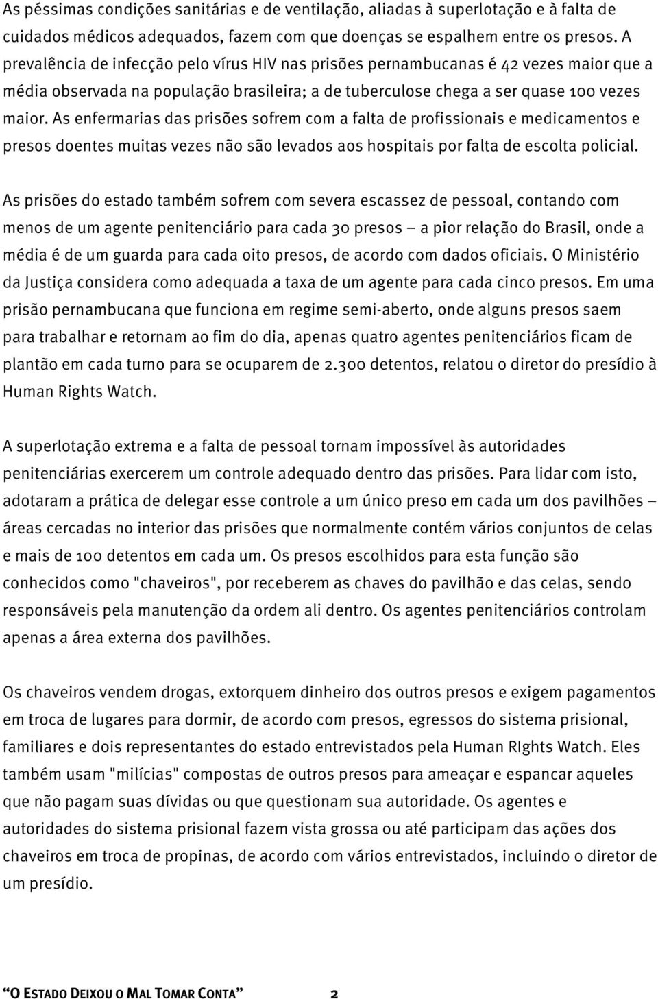 As enfermarias das prisões sofrem com a falta de profissionais e medicamentos e presos doentes muitas vezes não são levados aos hospitais por falta de escolta policial.