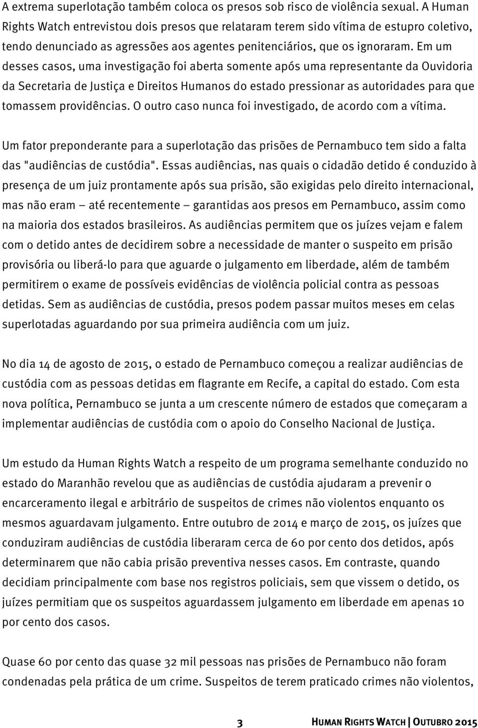 Em um desses casos, uma investigação foi aberta somente após uma representante da Ouvidoria da Secretaria de Justiça e Direitos Humanos do estado pressionar as autoridades para que tomassem