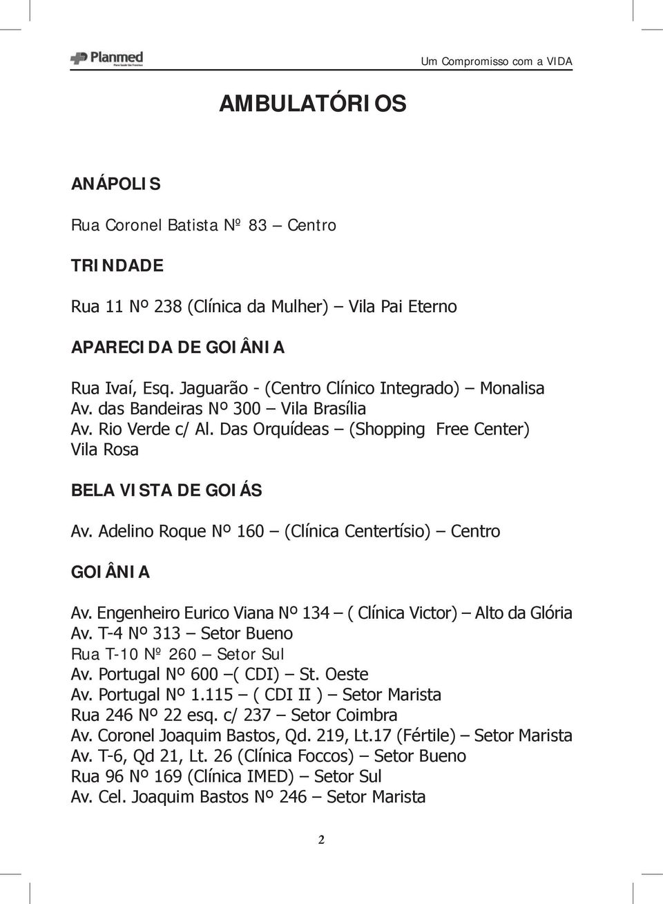 Engenheiro Eurico Viana Nº 134 ( Clínica Victor) Alto da Glória Av. T-4 Nº 313 Setor Bueno Rua T-10 Nº 260 Setor Sul Av. Portugal Nº 600 ( CDI) St. Oeste Av. Portugal Nº 1.