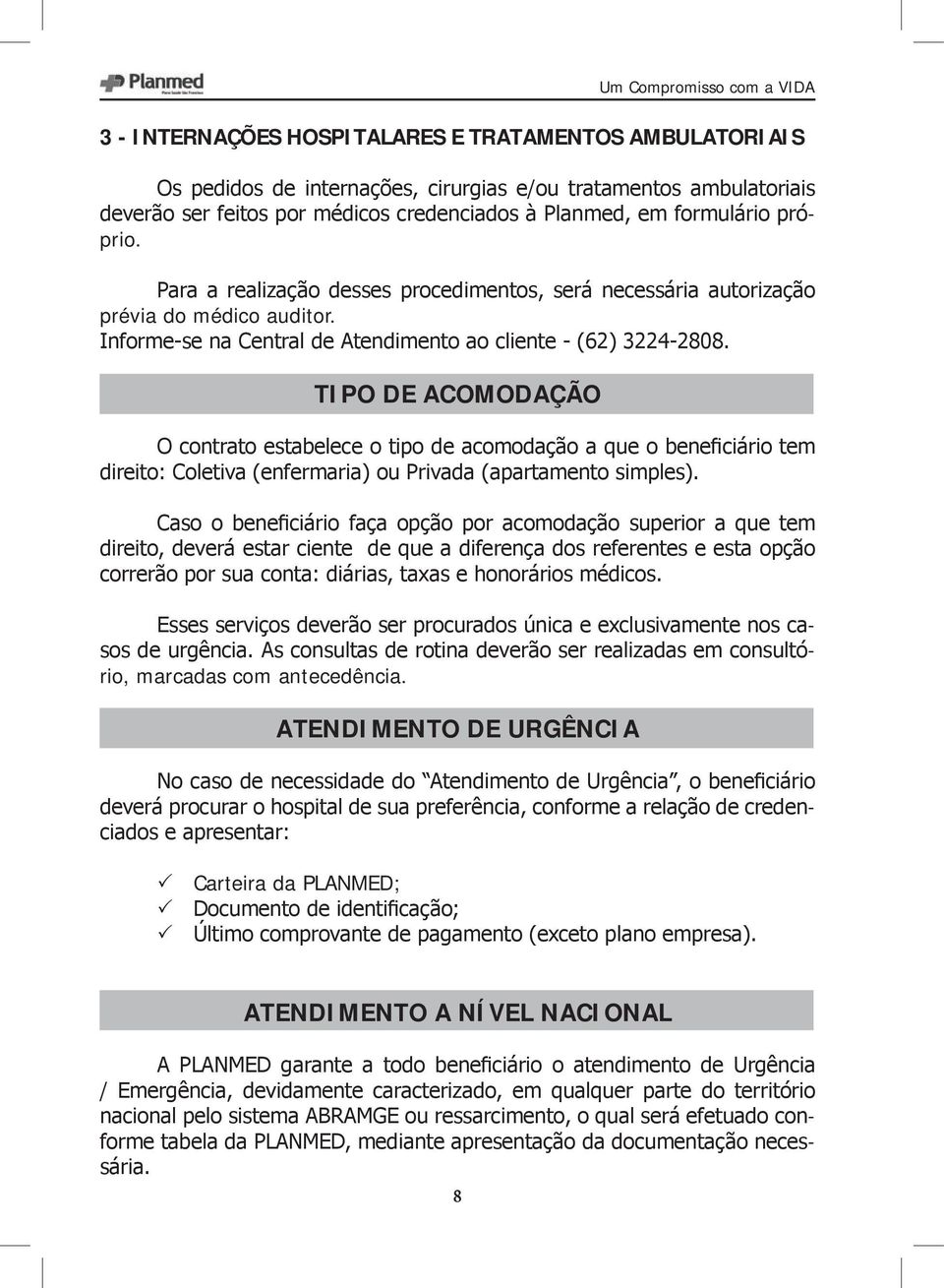 TIPO DE ACOMODAÇÃO O contrato estabelece o tipo de acomodação a que o beneficiário tem direito: Coletiva (enfermaria) ou Privada (apartamento simples).