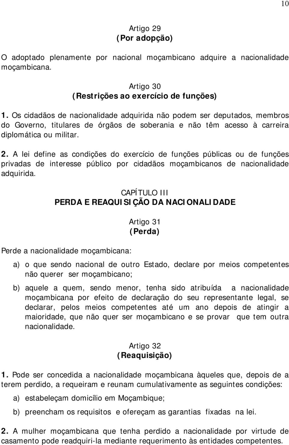 A lei define as condições do exercício de funções públicas ou de funções privadas de interesse público por cidadãos moçambicanos de nacionalidade adquirida.