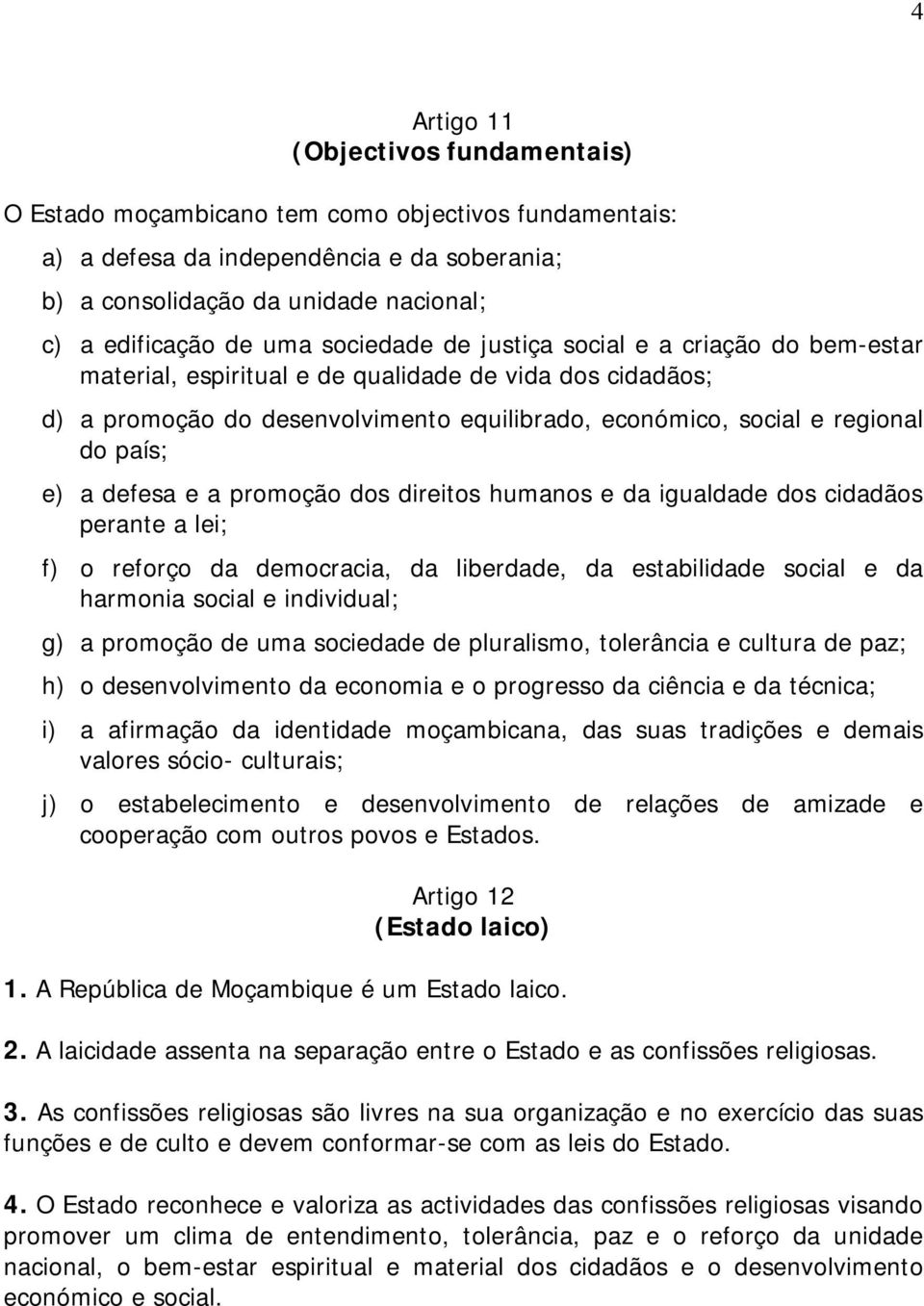 defesa e a promoção dos direitos humanos e da igualdade dos cidadãos perante a lei; f) o reforço da democracia, da liberdade, da estabilidade social e da harmonia social e individual; g) a promoção