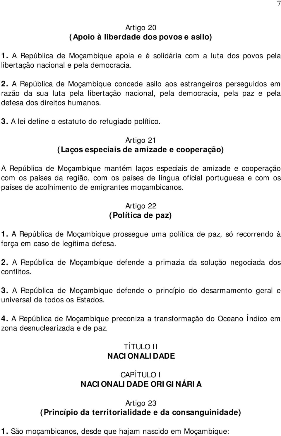 Artigo 21 (Laços especiais de amizade e cooperação) A República de Moçambique mantém laços especiais de amizade e cooperação com os países da região, com os países de língua oficial portuguesa e com