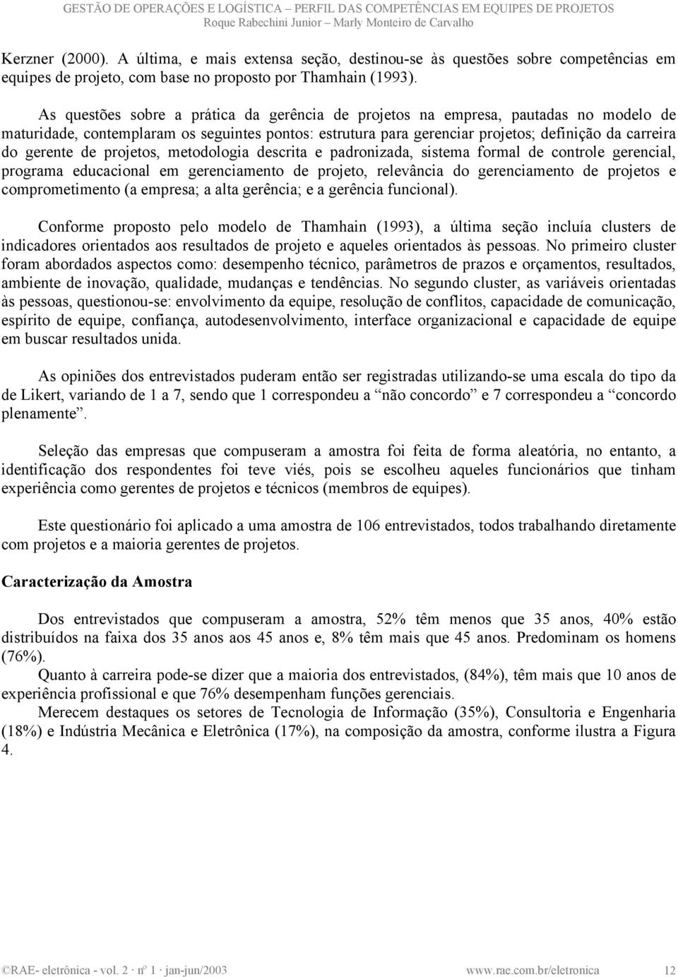 de projetos, metodologia descrita e padronizada, sistema formal de controle gerencial, programa educacional em gerenciamento de projeto, relevância do gerenciamento de projetos e comprometimento (a