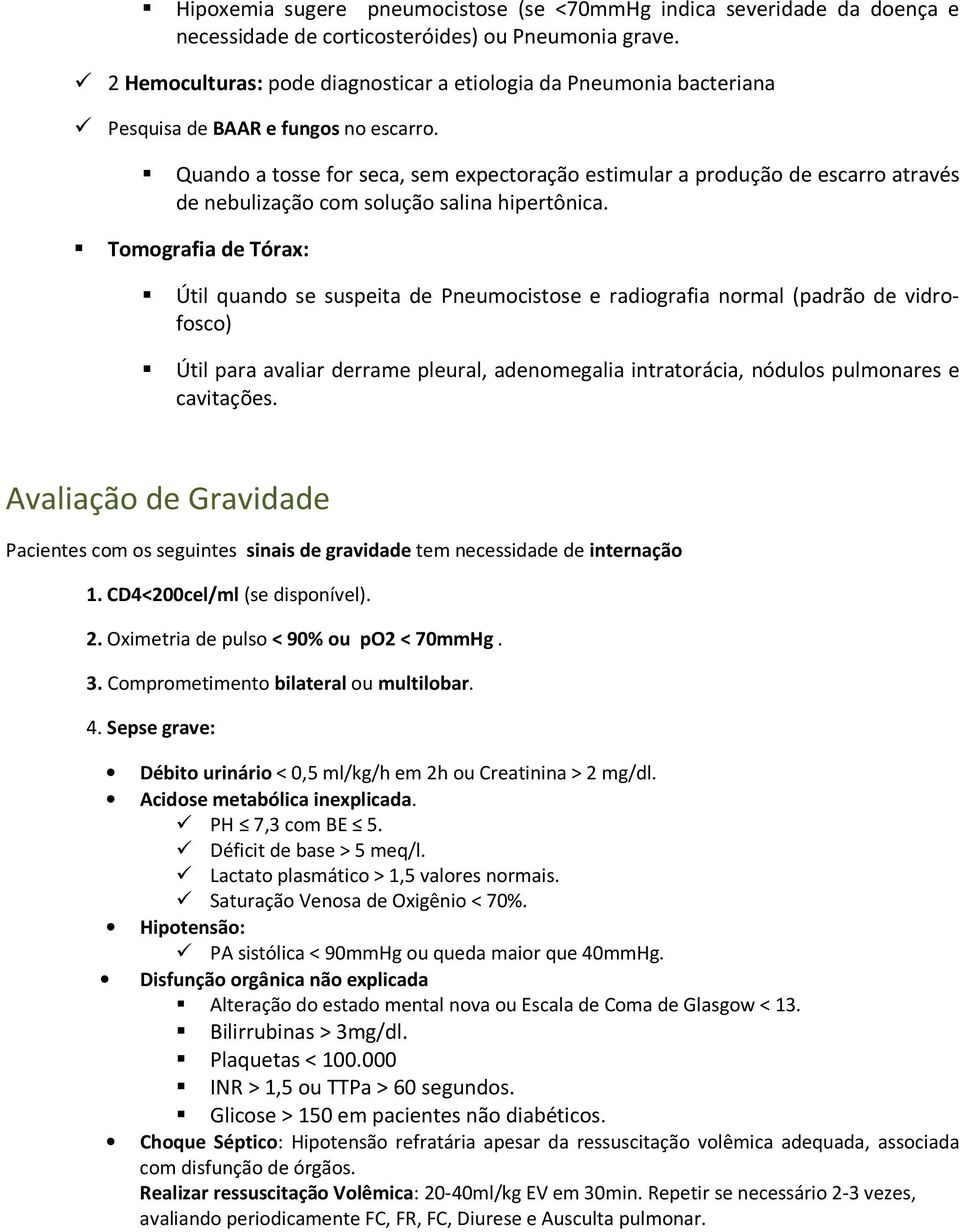 Quando a tosse for seca, sem expectoração estimular a produção de escarro através de nebulização com solução salina hipertônica.