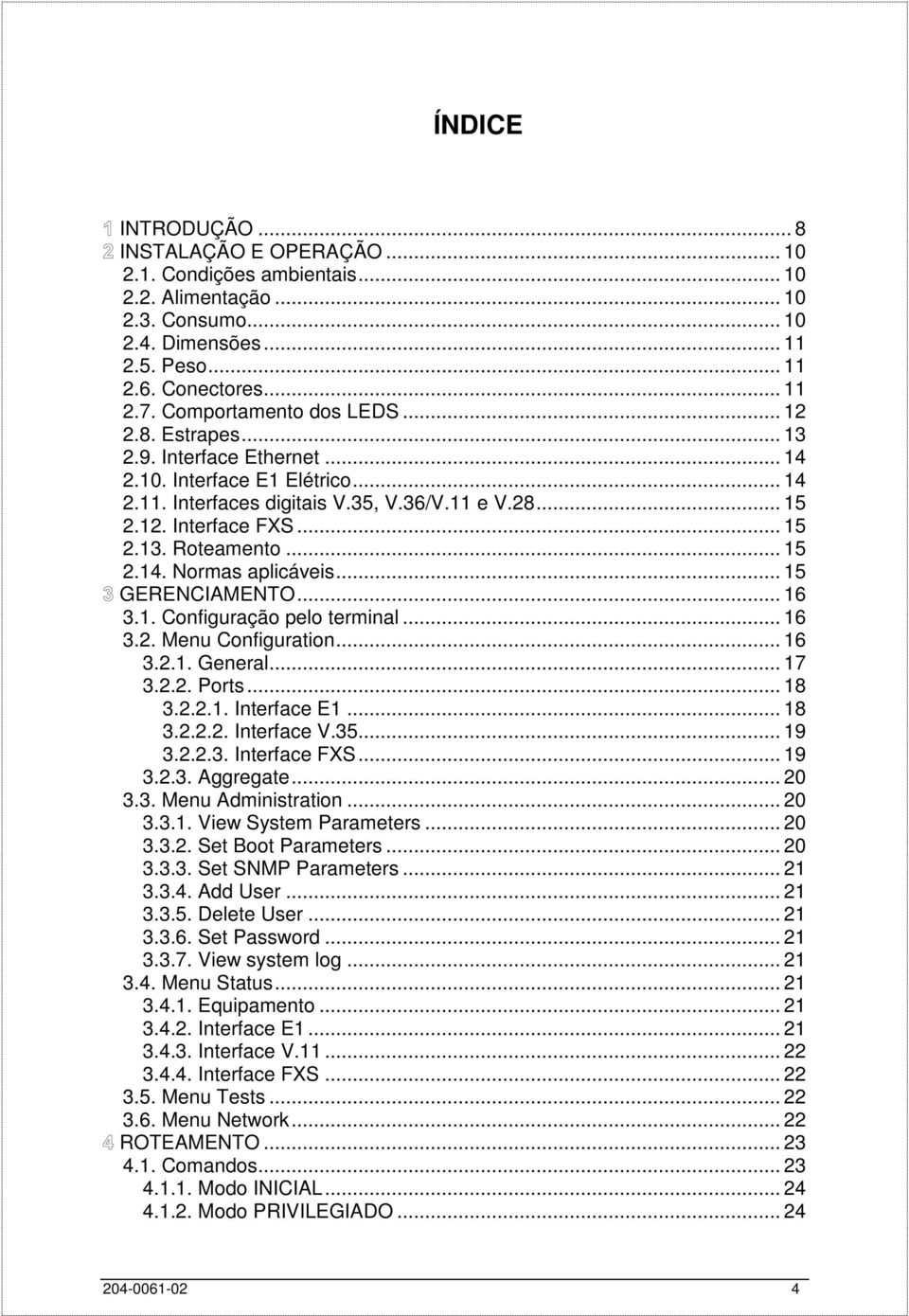 .. 15 2.14. Normas aplicáveis... 15 GERENCIAMENTO... 16 3.1. Configuração pelo terminal... 16 3.2. Menu Configuration... 16 3.2.1. General... 17 3.2.2. Ports... 18 3.2.2.1. Interface E1... 18 3.2.2.2. Interface V.