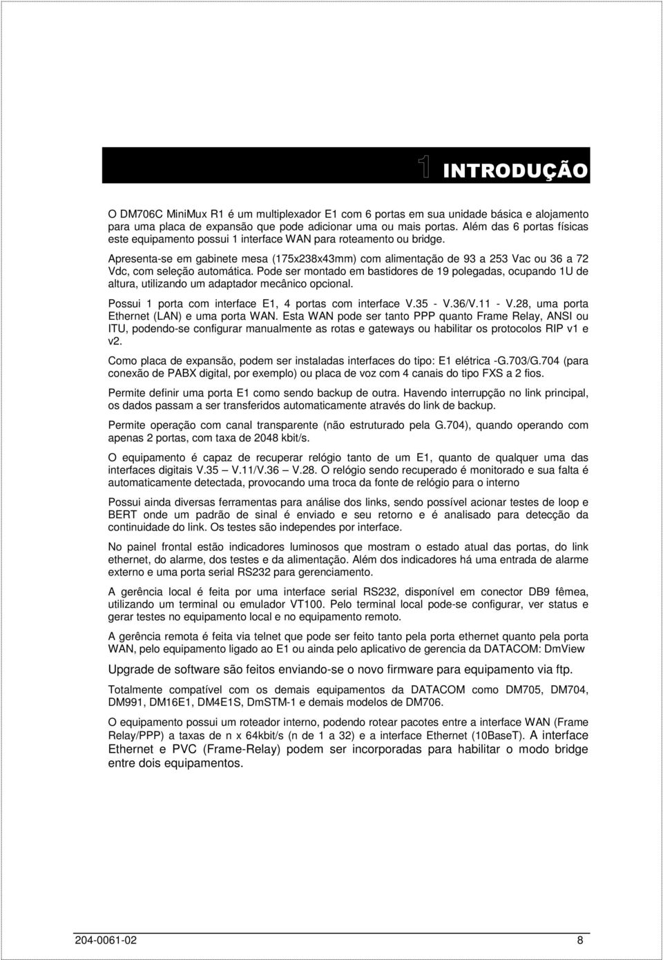 Apresenta-se em gabinete mesa (175x238x43mm) com alimentação de 93 a 253 Vac ou 36 a 72 Vdc, com seleção automática.