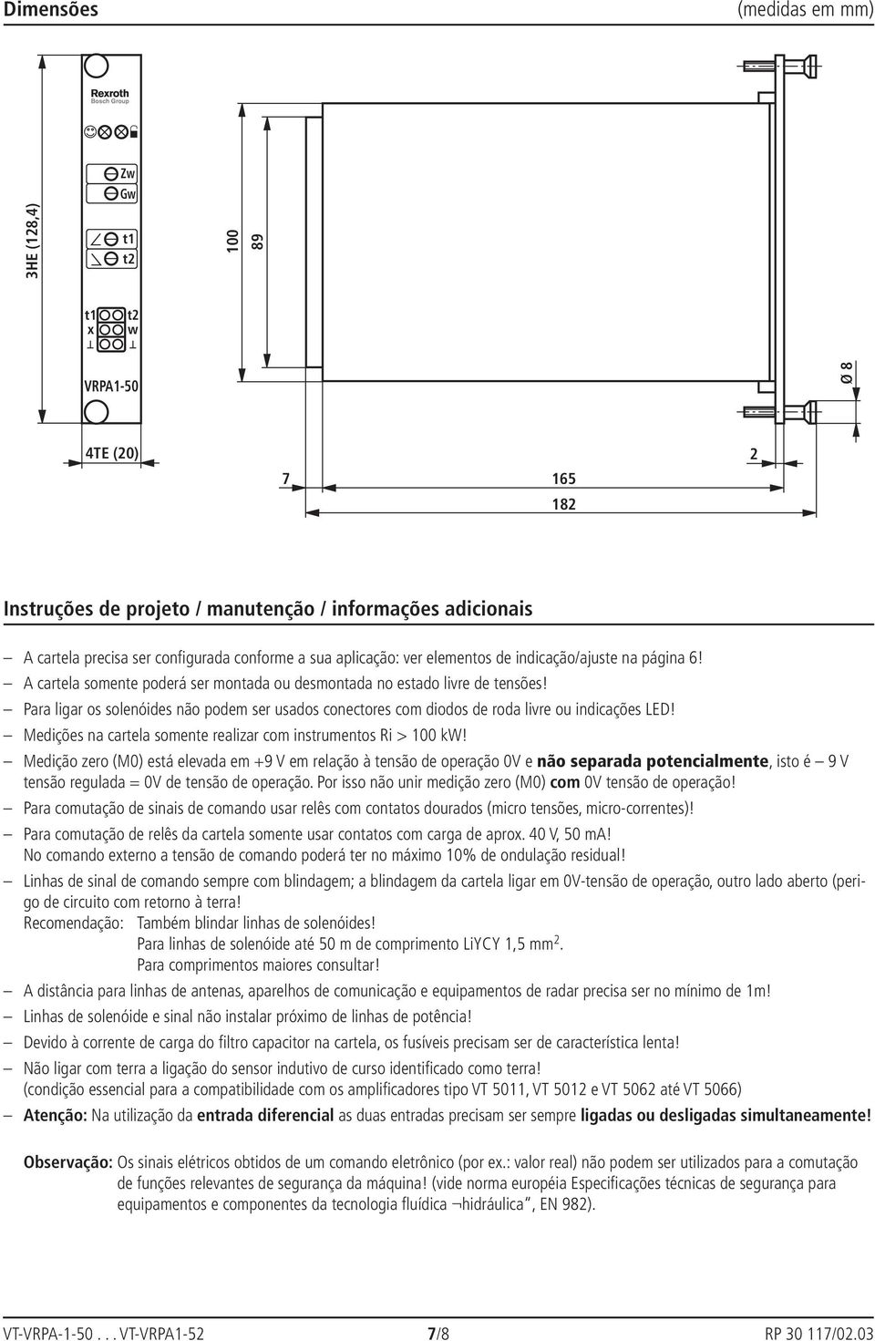 Para ligar os solenóides não podem ser usados conectores com diodos de roda livre ou indicações LED! Medições na cartela somente realizar com instrumentos Ri > 00 kw!