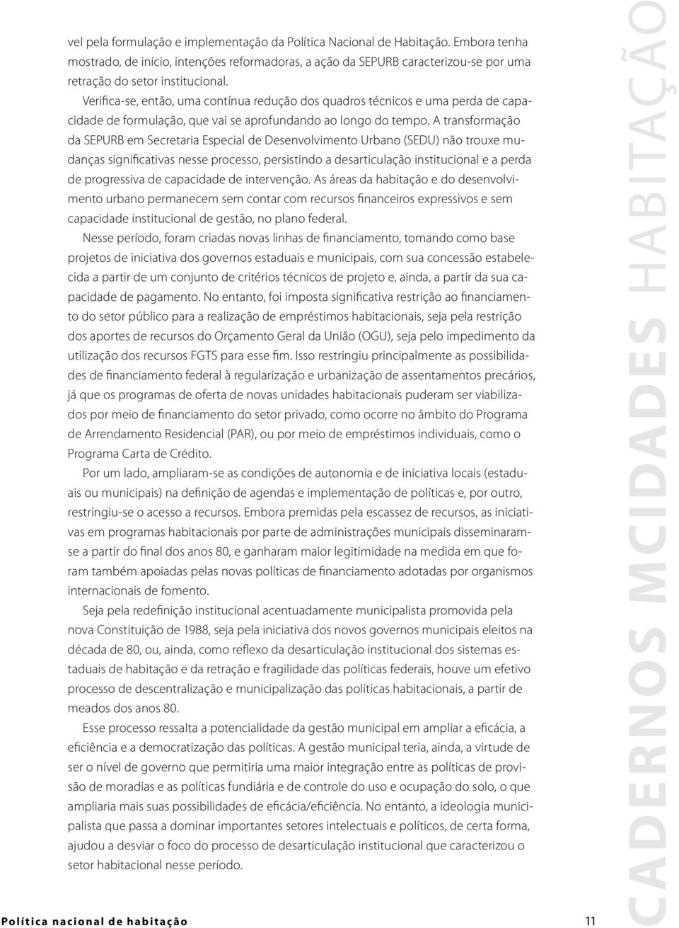 Verifica-se, então, uma contínua redução dos quadros técnicos e uma perda de capacidade de formulação, que vai se aprofundando ao longo do tempo.