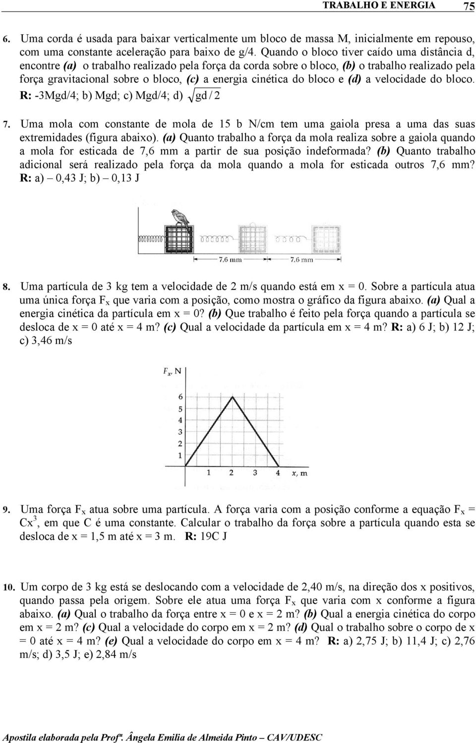 cinética do bloco e (d) a velocidade do bloco. R: -3Mgd/4; b) Mgd; c) Mgd/4; d) gd / 7. Uma mola com constante de mola de 5 b N/cm tem uma gaiola presa a uma das suas etremidades (figura abaio).