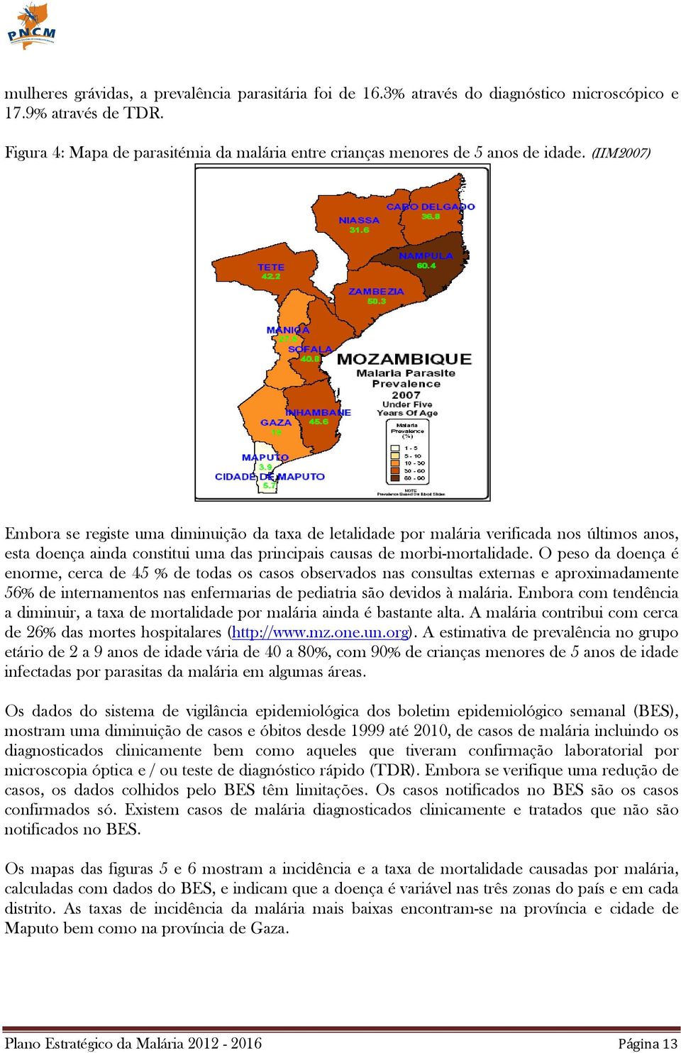 (IIM2007) Embora se registe uma diminuição da taxa de letalidade por malária verificada nos últimos anos, esta doença ainda constitui uma das principais causas de morbi-mortalidade.