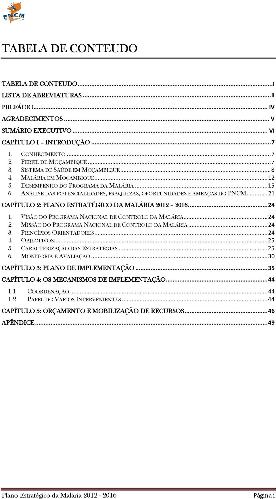 ANÁLISE DAS POTENCIALIDADES, FRAQUEZAS, OPORTUNIDADES E AMEAÇAS DO PNCM... 21 CAPÍTULO 2: PLANO ESTRATÉGICO DA MALÁRIA 2012 2016... 24 1. VISÃO DO PROGRAMA NACIONAL DE CONTROLO DA MALÁRIA... 24 2.