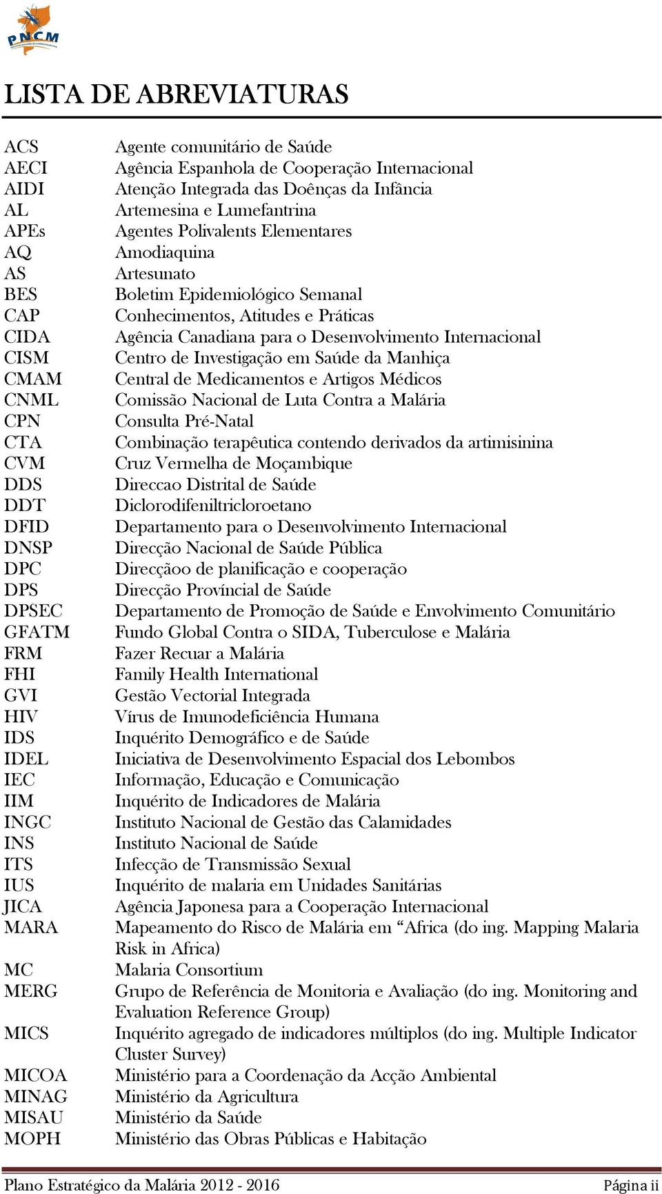 Elementares Amodiaquina Artesunato Boletim Epidemiológico Semanal Conhecimentos, Atitudes e Práticas Agência Canadiana para o Desenvolvimento Internacional Centro de Investigação em Saúde da Manhiça