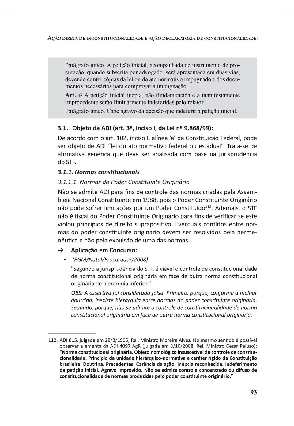 necessários para comprovar a impugnação. Art. 4 º A petição inicial inepta, não fundamentada e a manifestamente improcedente serão liminarmente indeferidas pelo relator. Parágrafo único.