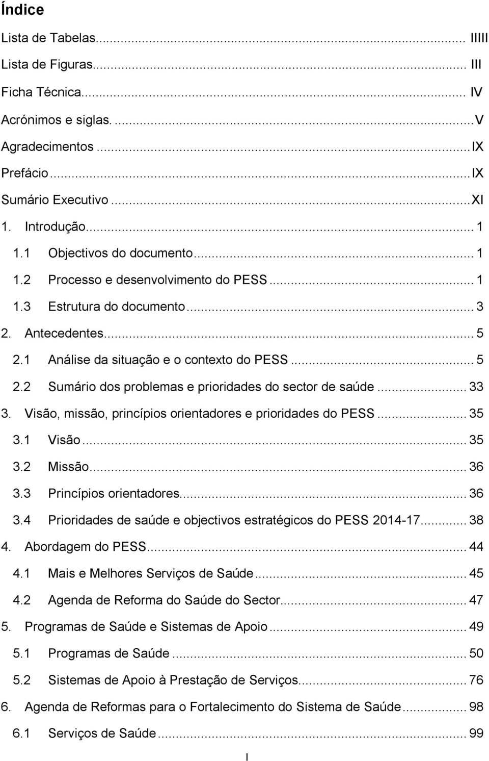 .. 33 3. Visão, missão, princípios orientadores e prioridades do PESS... 35 3.1 Visão... 35 3.2 Missão... 36 3.3 Princípios orientadores... 36 3.4 Prioridades de saúde e objectivos estratégicos do PESS 2014-17.