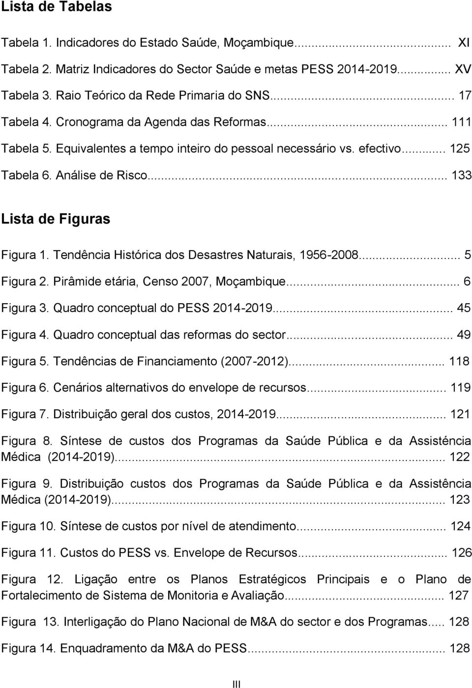 Tendência Histórica dos Desastres Naturais, 1956-2008... 5 Figura 2. Pirâmide etária, Censo 2007, Moçambique... 6 Figura 3. Quadro conceptual do PESS 2014-2019... 45 Figura 4.