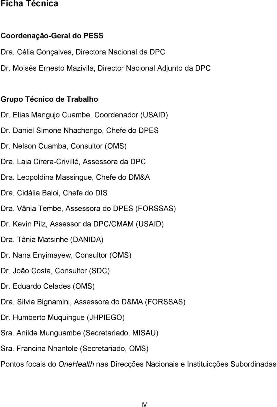 Leopoldina Massingue, Chefe do DM&A Dra. Cidália Baloi, Chefe do DIS Dra. Vânia Tembe, Assessora do DPES (FORSSAS) Dr. Kevin Pilz, Assessor da DPC/CMAM (USAID) Dra. Tânia Matsinhe (DANIDA) Dr.