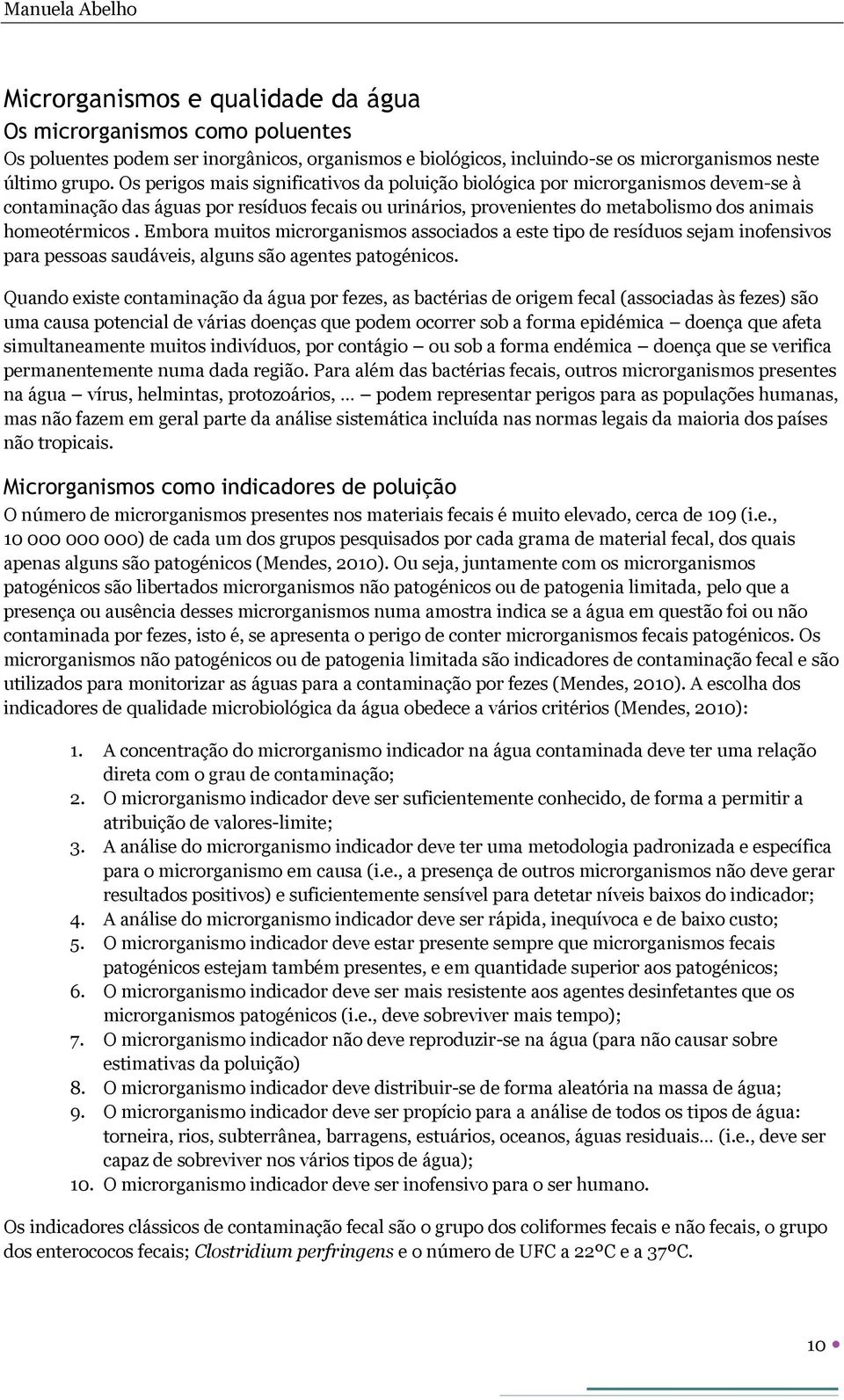 Embora muitos microrganismos associados a este tipo de resíduos sejam inofensivos para pessoas saudáveis, alguns são agentes patogénicos.