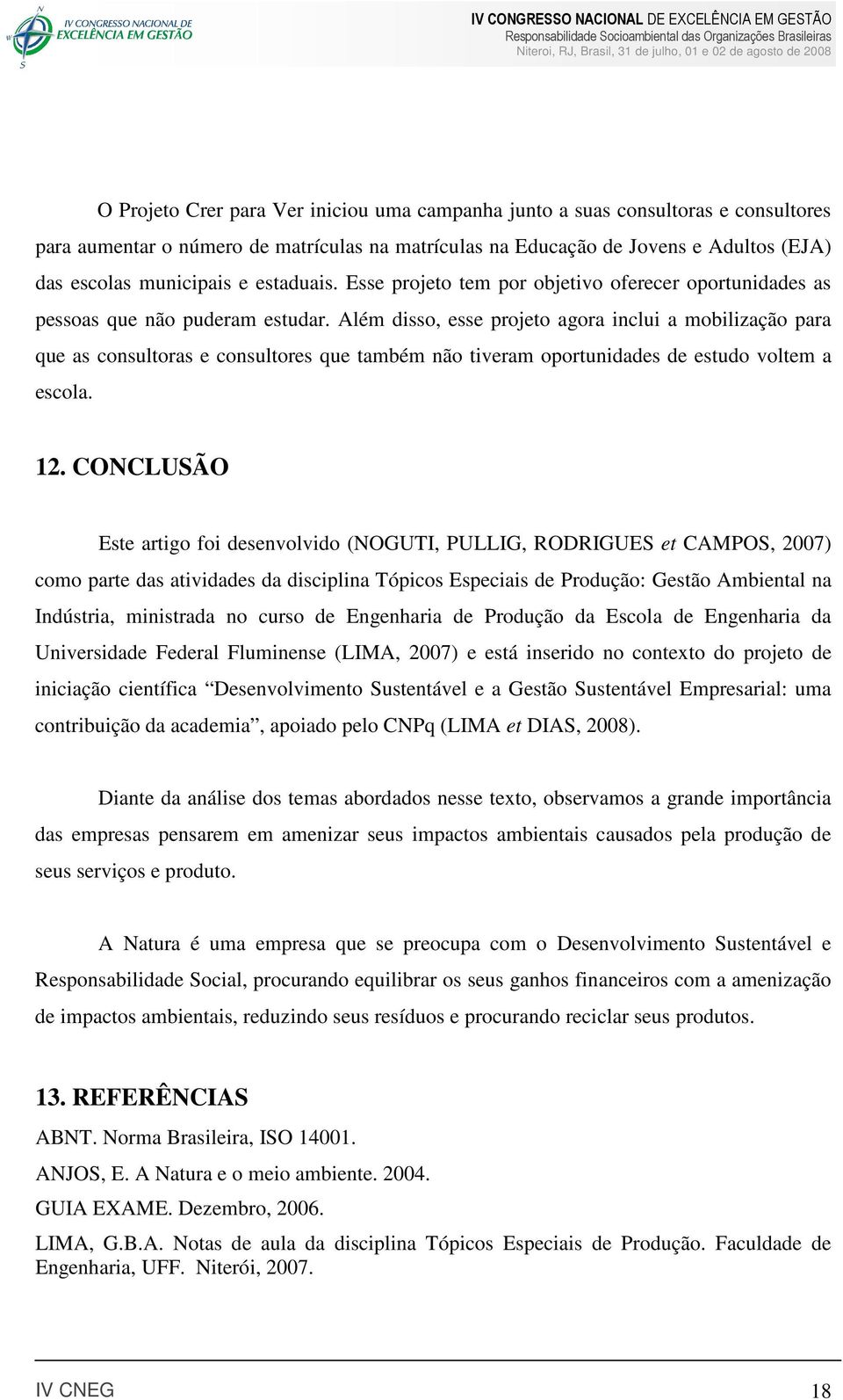 Além disso, esse projeto agora inclui a mobilização para que as consultoras e consultores que também não tiveram oportunidades de estudo voltem a escola. 12.