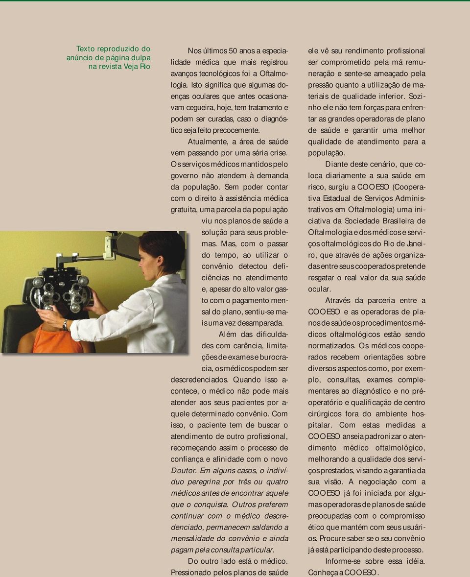 Atualmente, a área de saúde vem passando por uma séria crise. Os serviços médicos mantidos pelo governo não atendem à demanda da população.