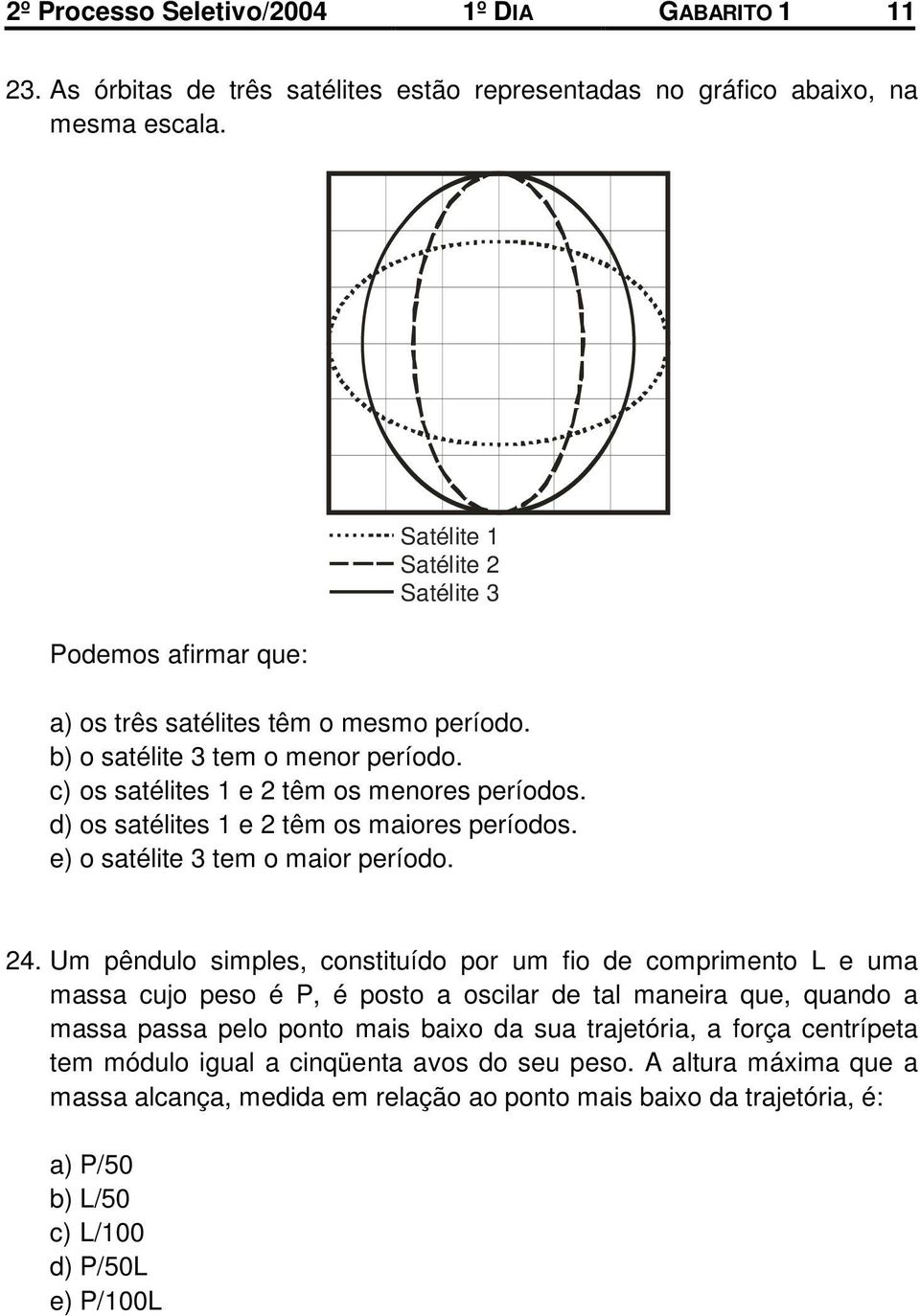 d) os satélites 1 e 2 têm os maiores períodos. e) o satélite 3 tem o maior período. 24.