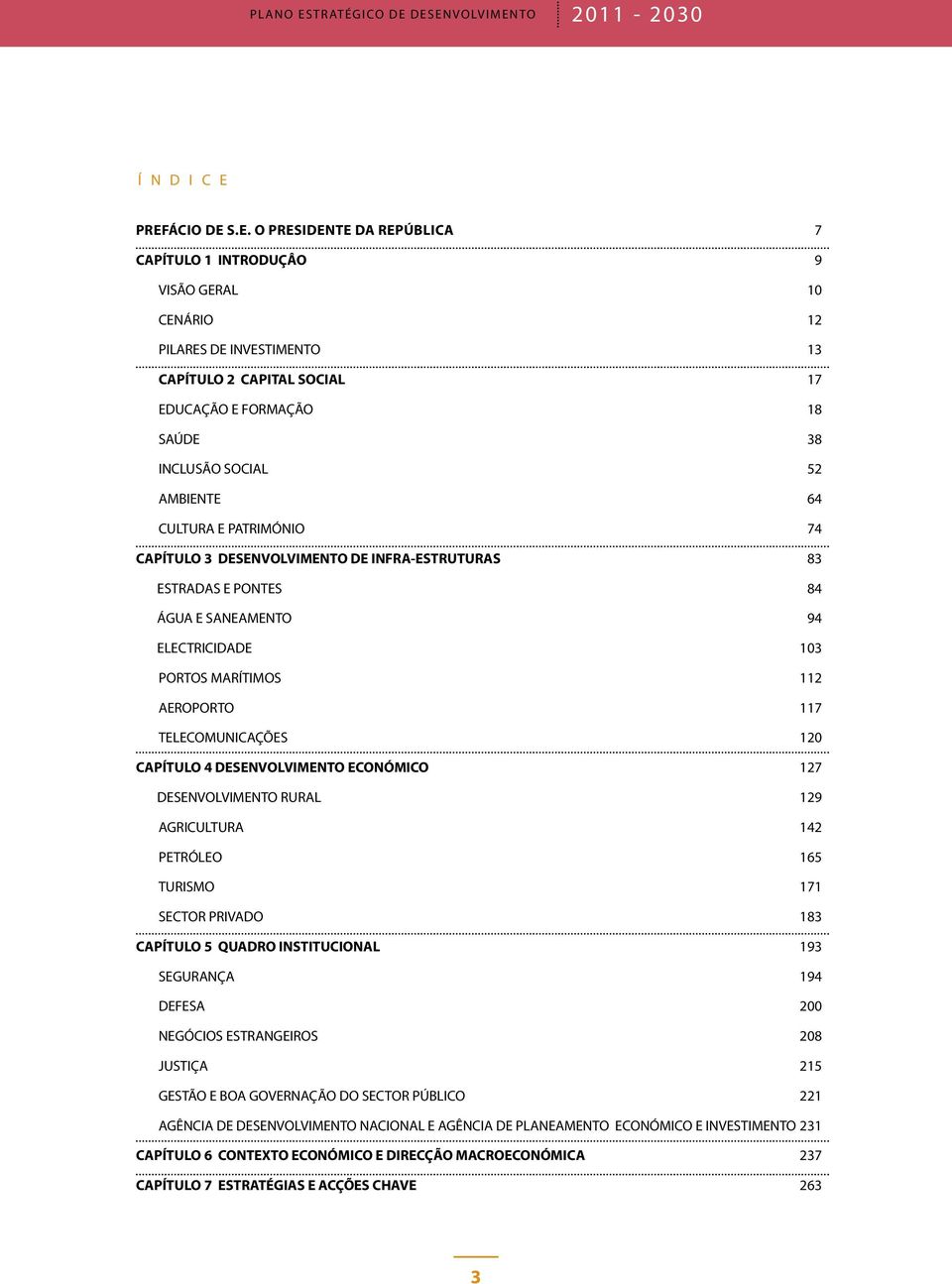 INVESTIMENTO 13 CAPÍTULO 2 CAPITAL SOCIAL 17 EDUCAÇÃO E FORMAÇÃO 18 SAÚDE 38 INCLUSÃO SOCIAL 52 AMBIENTE 64 CULTURA E PATRIMÓNIO 74 CAPÍTULO 3 DESENVOLVIMENTO DE INFRA-ESTRUTURAS 83 ESTRADAS E PONTES