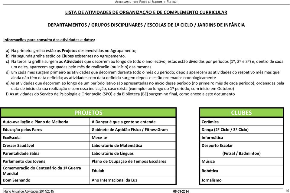 c) Na terceira grelha surgem as Atividades que decorrem ao longo de todo o ano lectivo; estas estão divididas por períodos (1º, 2º e 3º) e, dentro de cada um deles, aparecem agrupadas pelo mês de