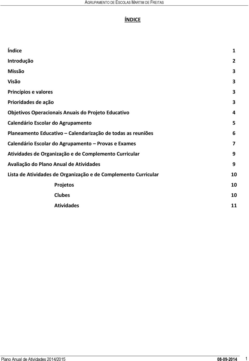 Calendário Escolar do Agrupamento Provas e Exames 7 Atividades de Organização e de Complemento Curricular 9 Avaliação do Plano Anual de