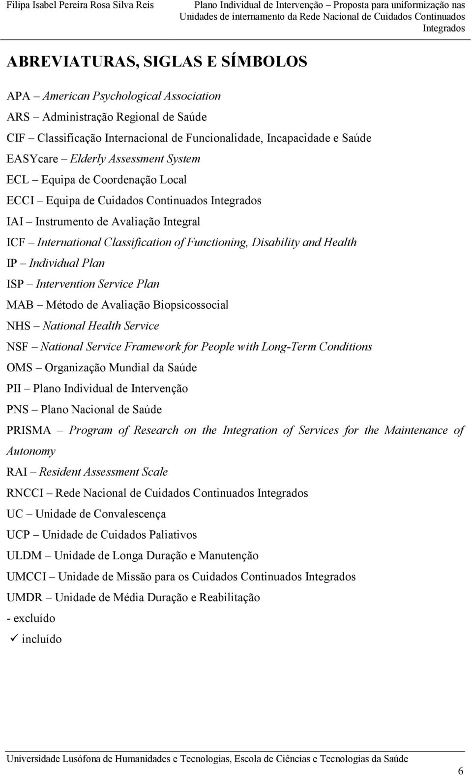 Individual Plan ISP Intervention Service Plan MAB Método de Avaliação Biopsicossocial NHS National Health Service NSF National Service Framework for People with Long-Term Conditions OMS Organização