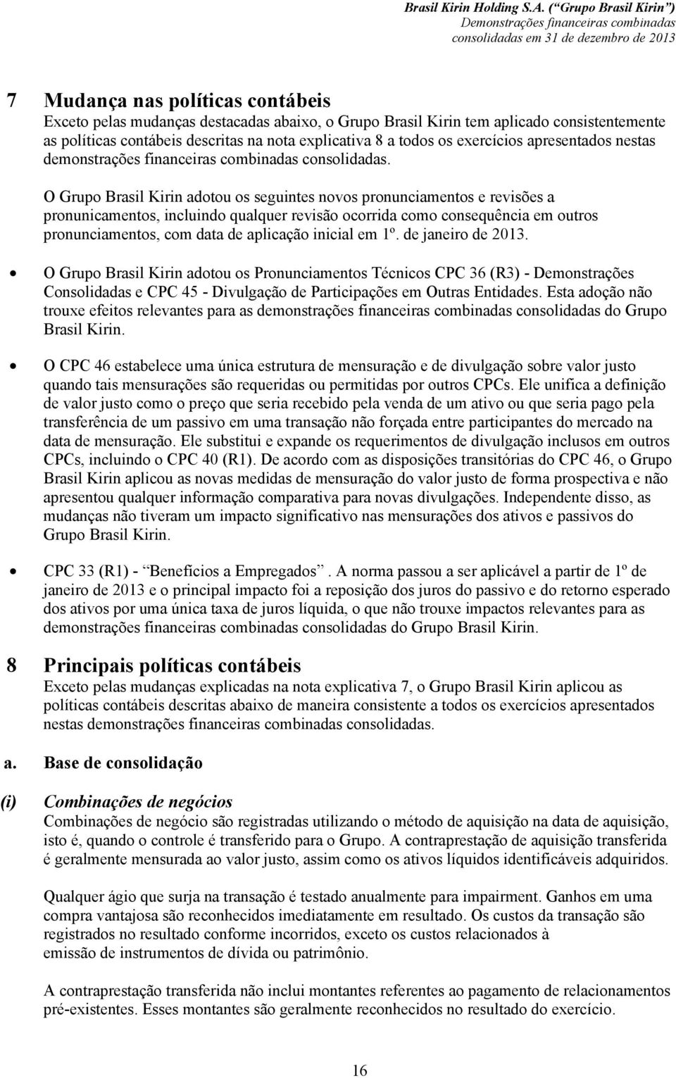 O Grupo Brasil Kirin adotou os seguintes novos pronunciamentos e revisões a pronunicamentos, incluindo qualquer revisão ocorrida como consequência em outros pronunciamentos, com data de aplicação