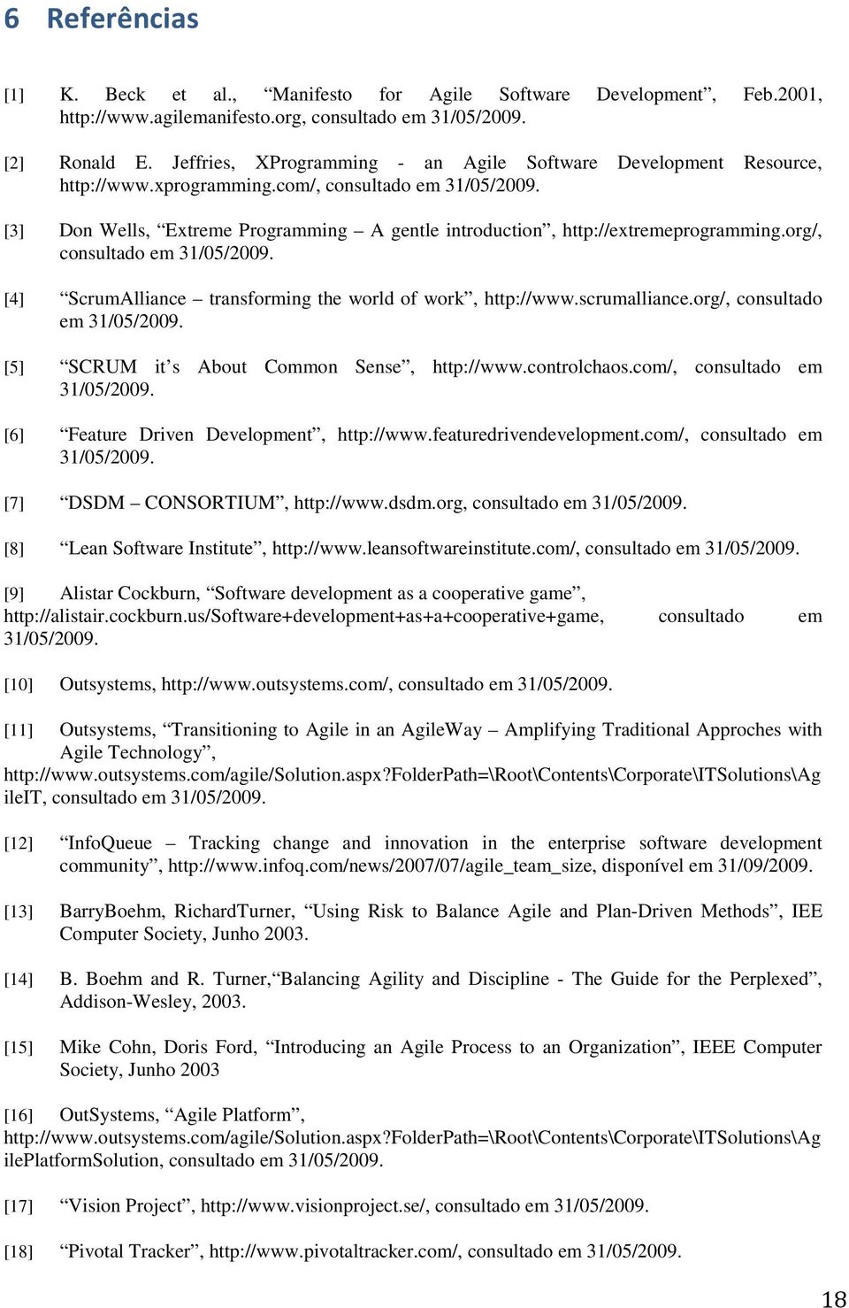 [3] Don Wells, Extreme Programming A gentle introduction, http://extremeprogramming.org/, consultado em 31/05/2009. [4] ScrumAlliance transforming the world of work, http://www.scrumalliance.