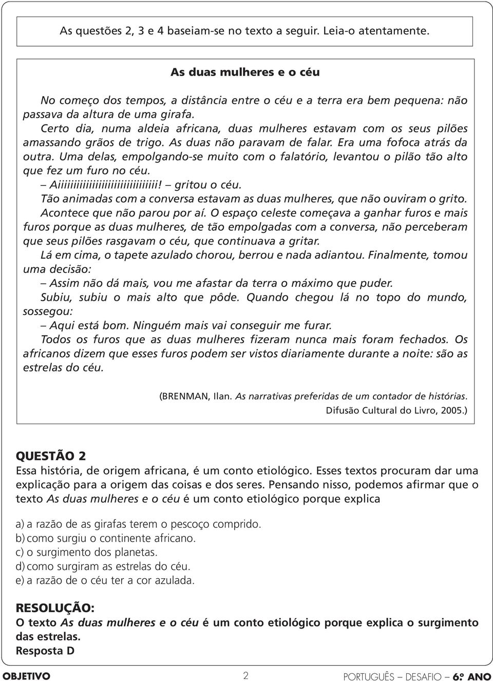 Certo dia, numa aldeia africana, duas mulheres estavam com os seus pilões amassando grãos de trigo. As duas não paravam de falar. Era uma fofoca atrás da outra.