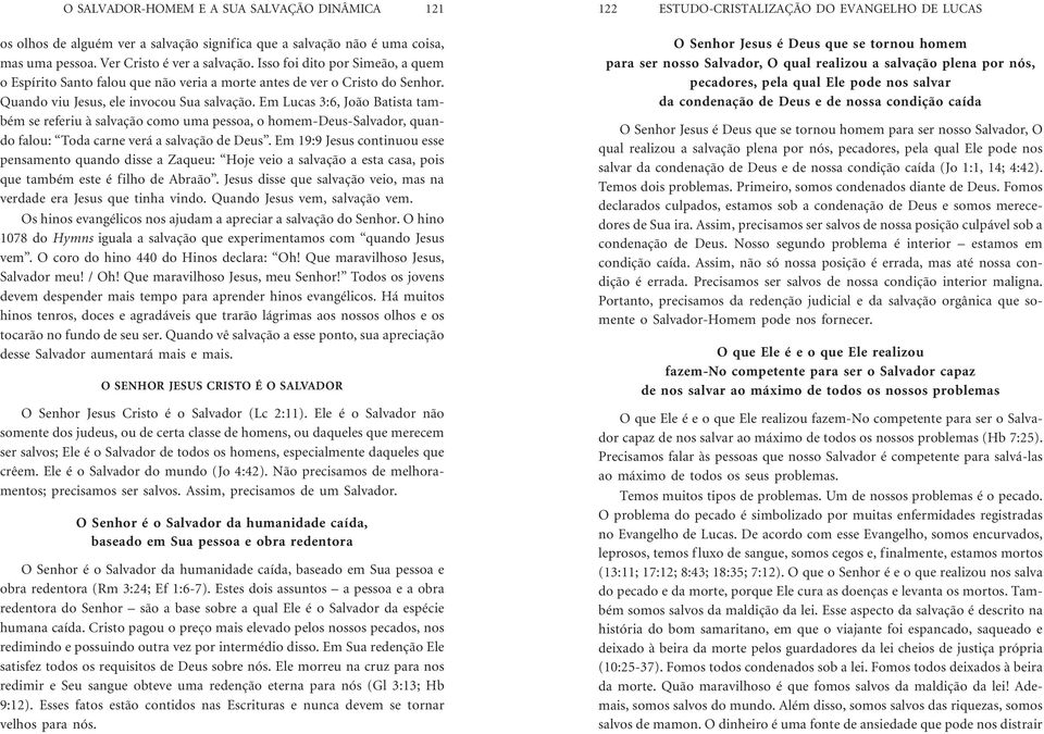 Em Lucas 3:6, João Batista também se referiu à salvação como uma pessoa, o homem-deus-salvador, quando falou: Toda carne verá a salvação de Deus.