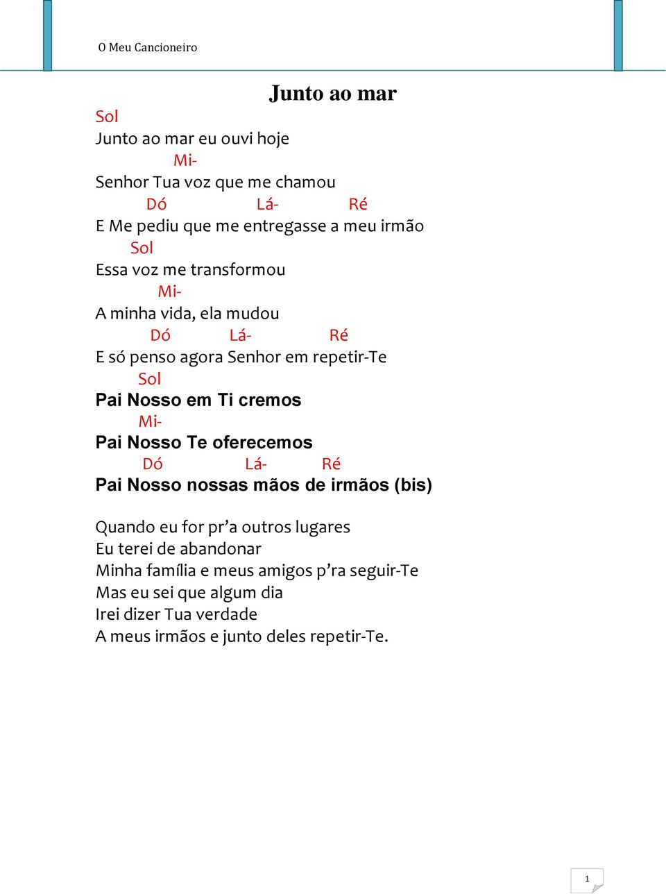 Nosso Te oferecemos Dó Lá Pai Nosso nossas mãos de irmãos (bis) Quando eu for pr a outros lugares Eu terei de abandonar