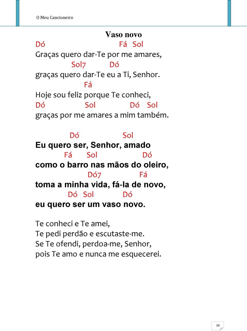 Dó Eu quero ser, Senhor, amado Fá Dó como o barro nas mãos do oleiro, Dó7 Fá toma a minha vida, fá la de