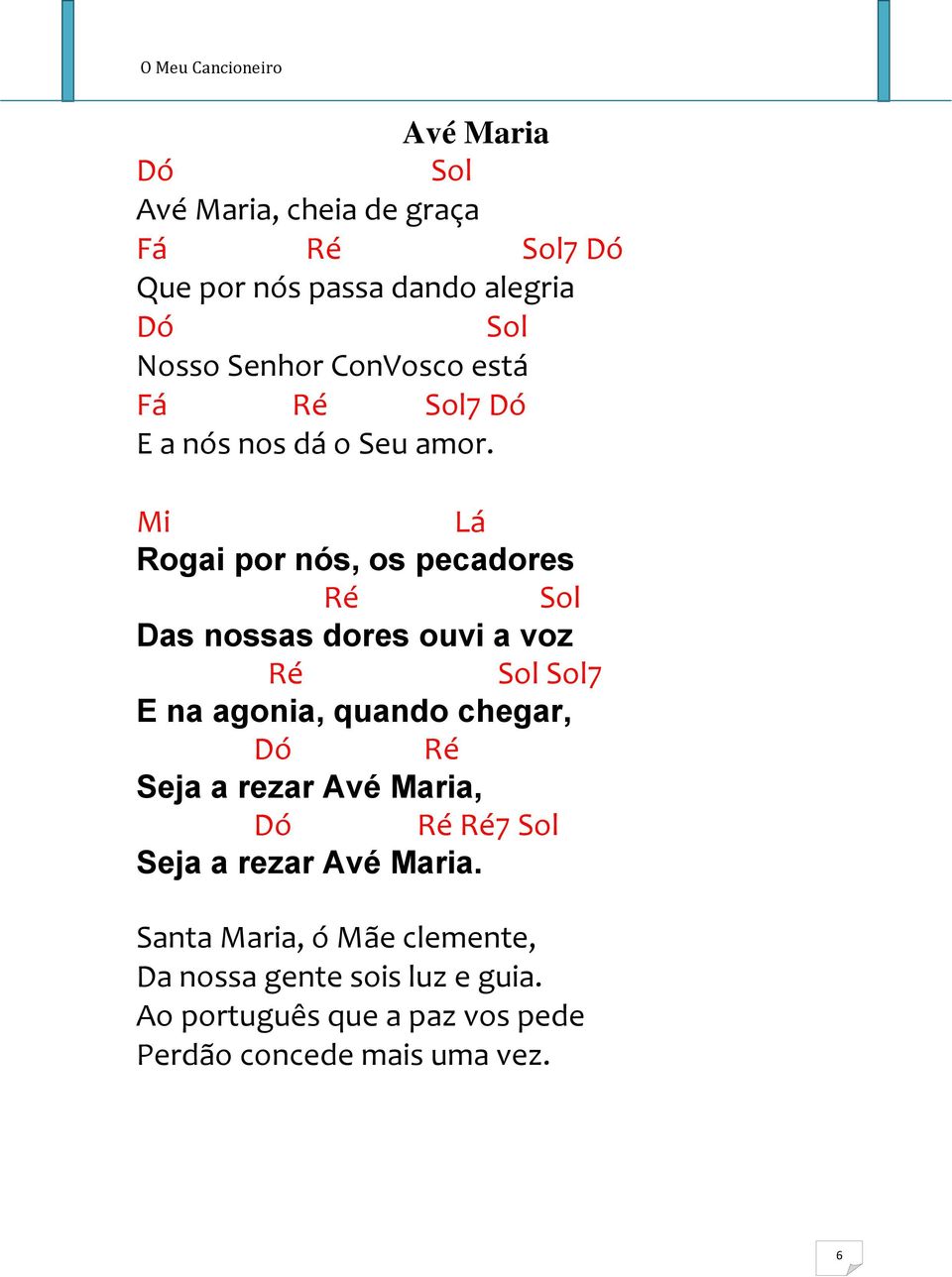 Mi Lá Rogai por nós, os pecadores Das nossas dores ouvi a voz 7 E na agonia, quando chegar, Dó Seja a