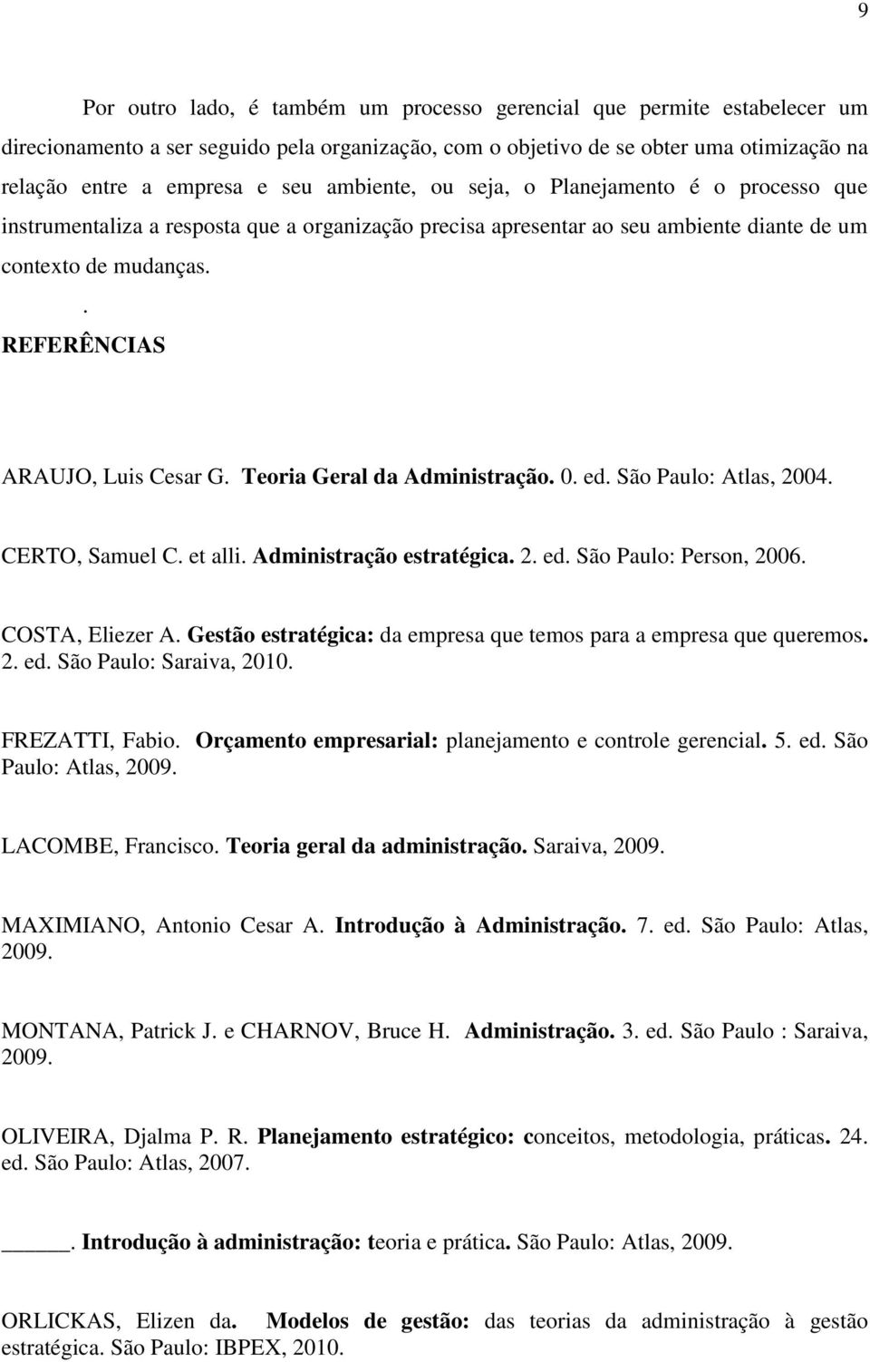 Teoria Geral da Administração. 0. ed. São Paulo: Atlas, 2004. CERTO, Samuel C. et alli. Administração estratégica. 2. ed. São Paulo: Person, 2006. COSTA, Eliezer A.