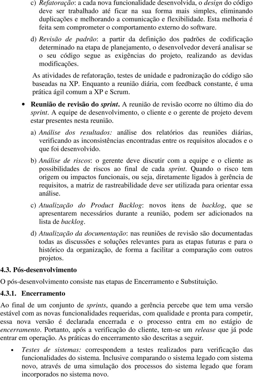 d) Revisão de padrão: a partir da definição dos padrões de codificação determinado na etapa de planejamento, o desenvolvedor deverá analisar se o seu código segue as exigências do projeto, realizando