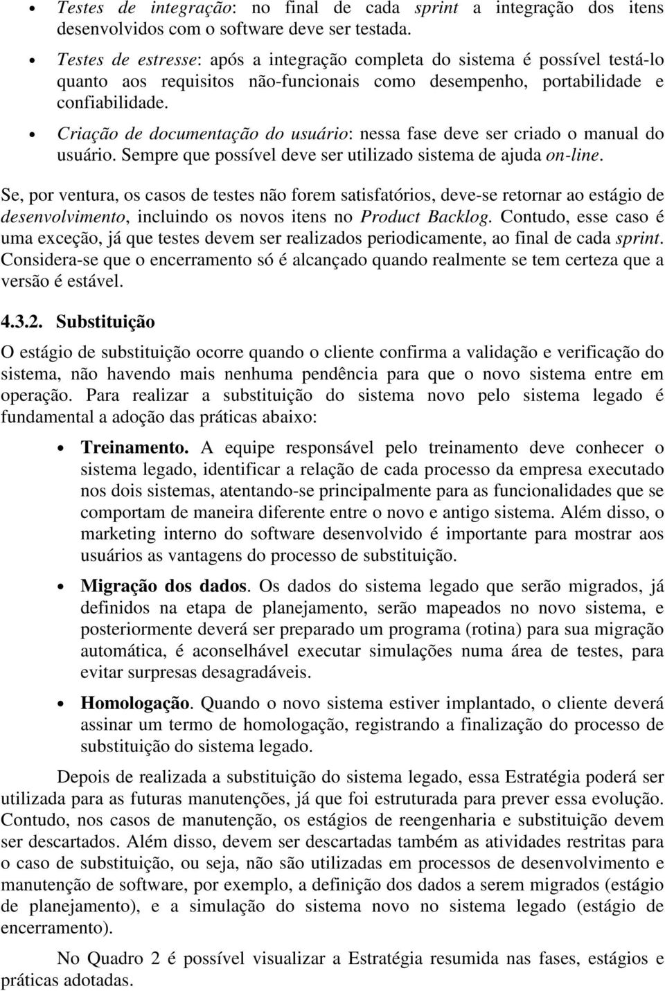 Criação de documentação do usuário: nessa fase deve ser criado o manual do usuário. Sempre que possível deve ser utilizado sistema de ajuda on-line.